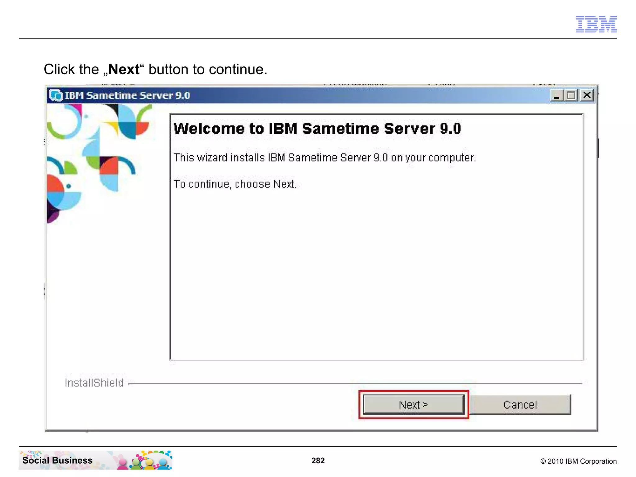 Click the „Next“ button to continue.

Social Business

282

© 2010 IBM Corporation

 