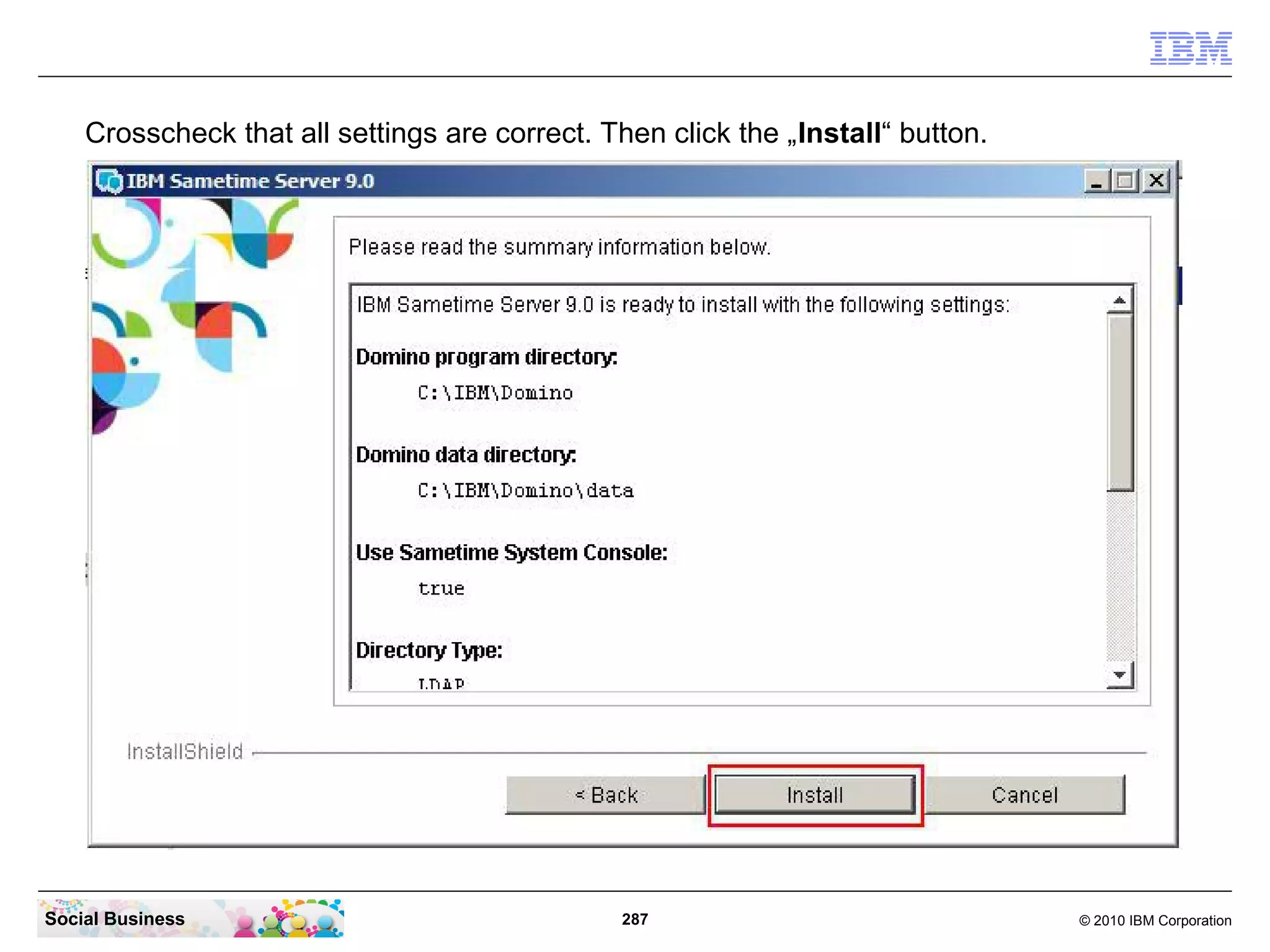 Crosscheck that all settings are correct. Then click the „Install“ button.

Social Business

287

© 2010 IBM Corporation

 
