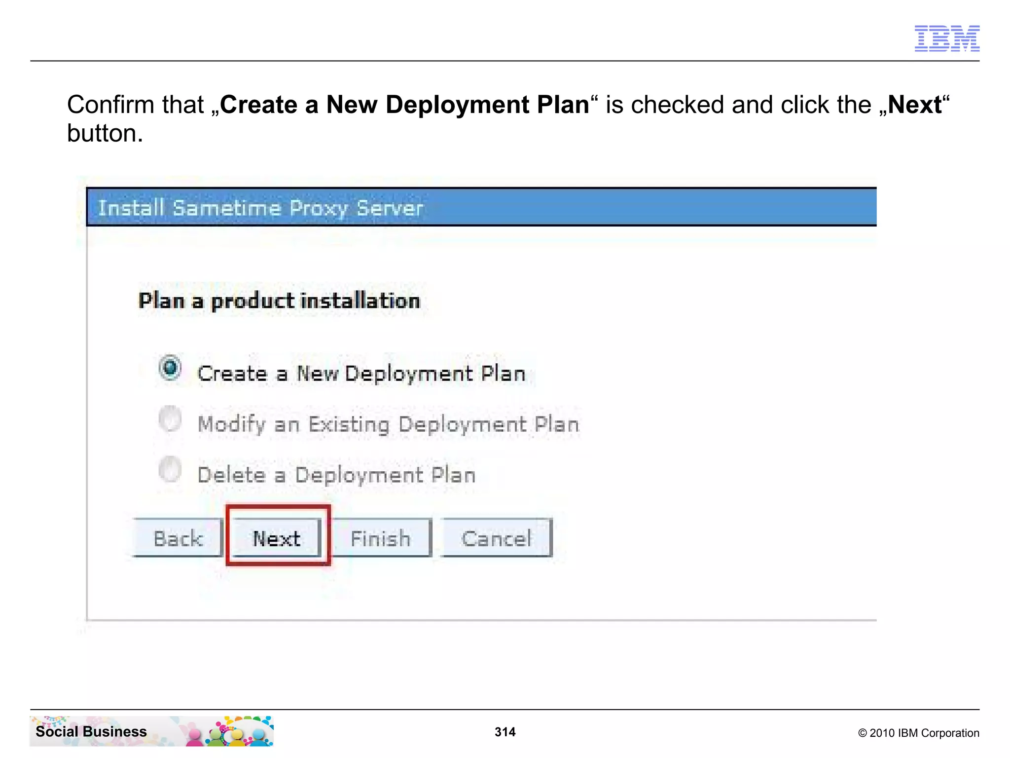Confirm that „Create a New Deployment Plan“ is checked and click the „Next“
button.

Social Business

314

© 2010 IBM Corporation

 