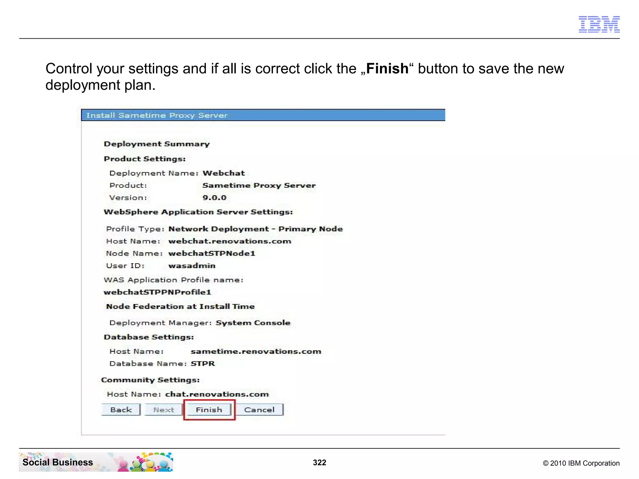 Control your settings and if all is correct click the „Finish“ button to save the new
deployment plan.

Social Business

322

© 2010 IBM Corporation

 