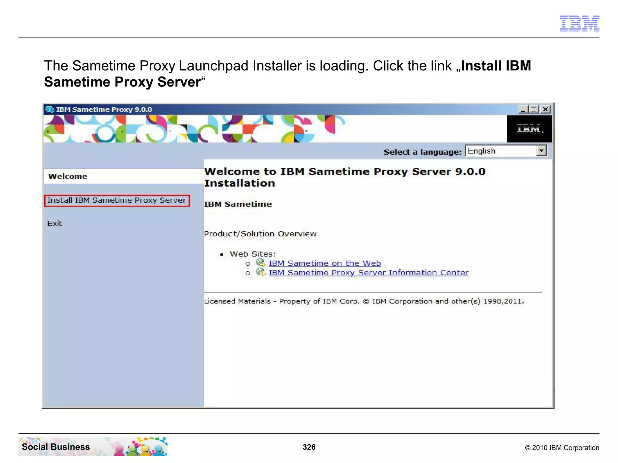 The Sametime Proxy Launchpad Installer is loading. Click the link „Install IBM
Sametime Proxy Server“

Social Business

326

© 2010 IBM Corporation

 