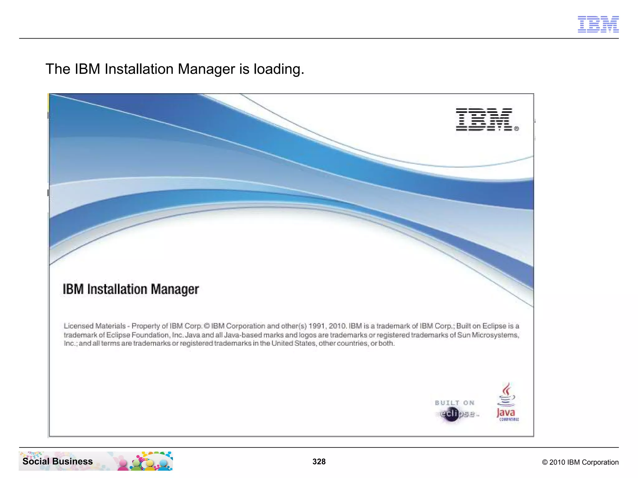 The IBM Installation Manager is loading.

Social Business

328

© 2010 IBM Corporation

 