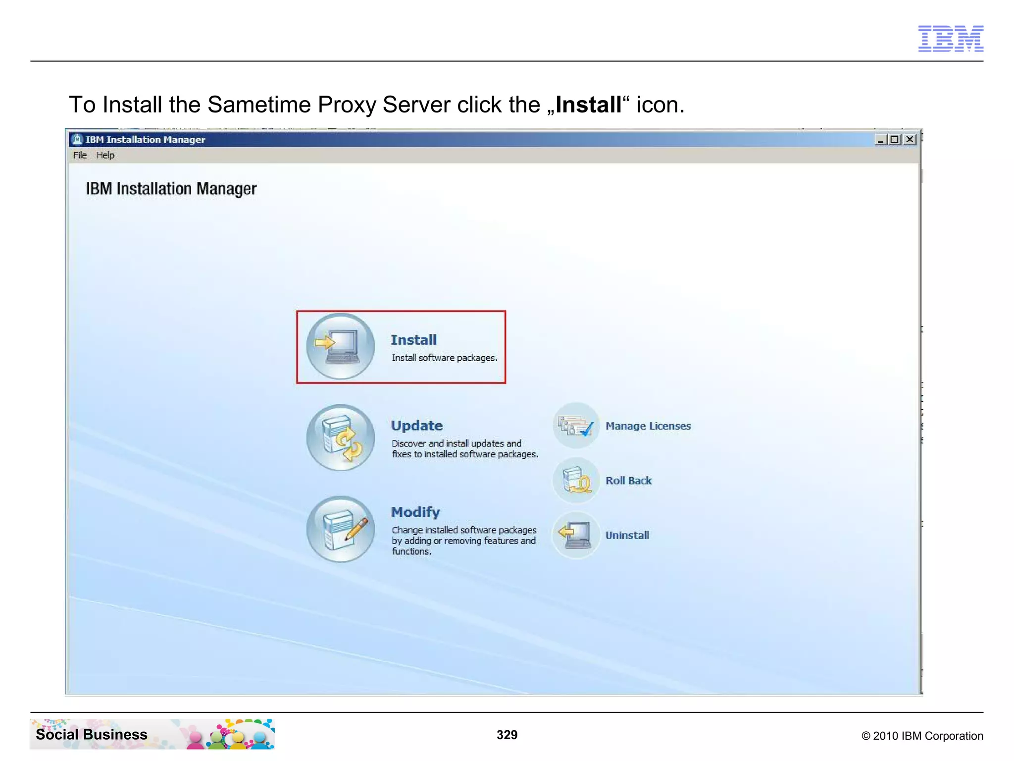 To Install the Sametime Proxy Server click the „Install“ icon.

Social Business

329

© 2010 IBM Corporation

 