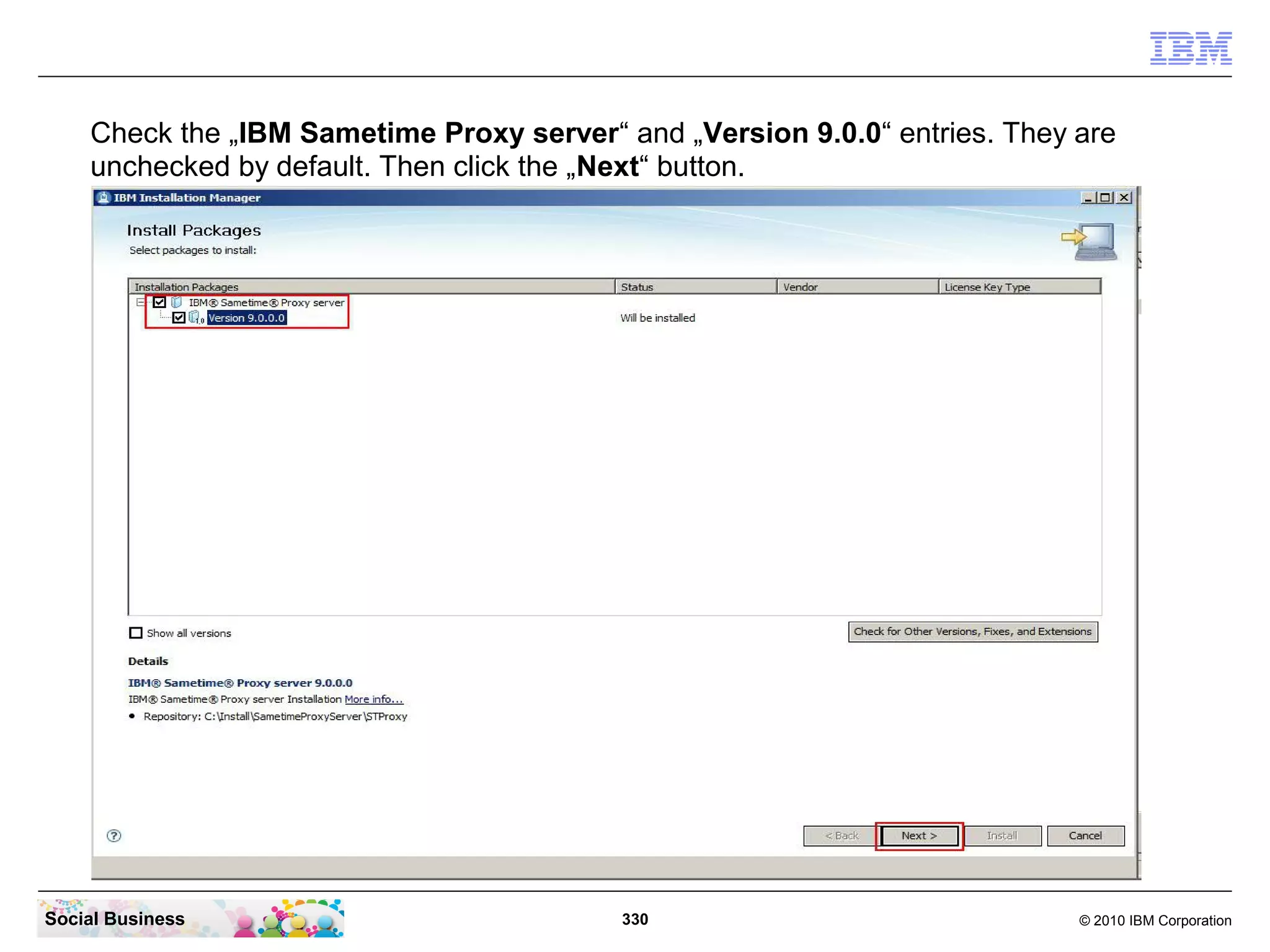 Check the „IBM Sametime Proxy server“ and „Version 9.0.0“ entries. They are
unchecked by default. Then click the „Next“ button.

Social Business

330

© 2010 IBM Corporation

 