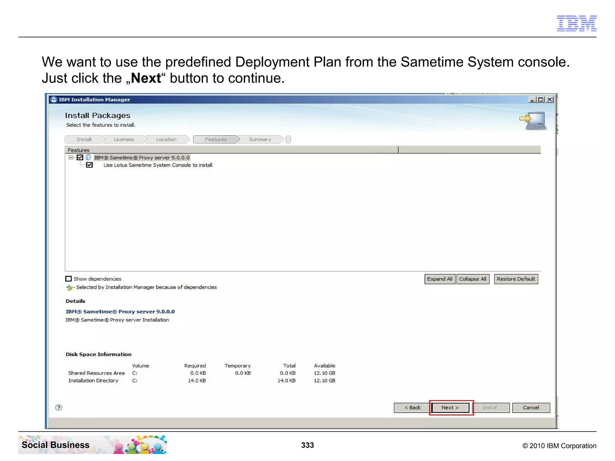 We want to use the predefined Deployment Plan from the Sametime System console.
Just click the „Next“ button to continue.

Social Business

333

© 2010 IBM Corporation

 