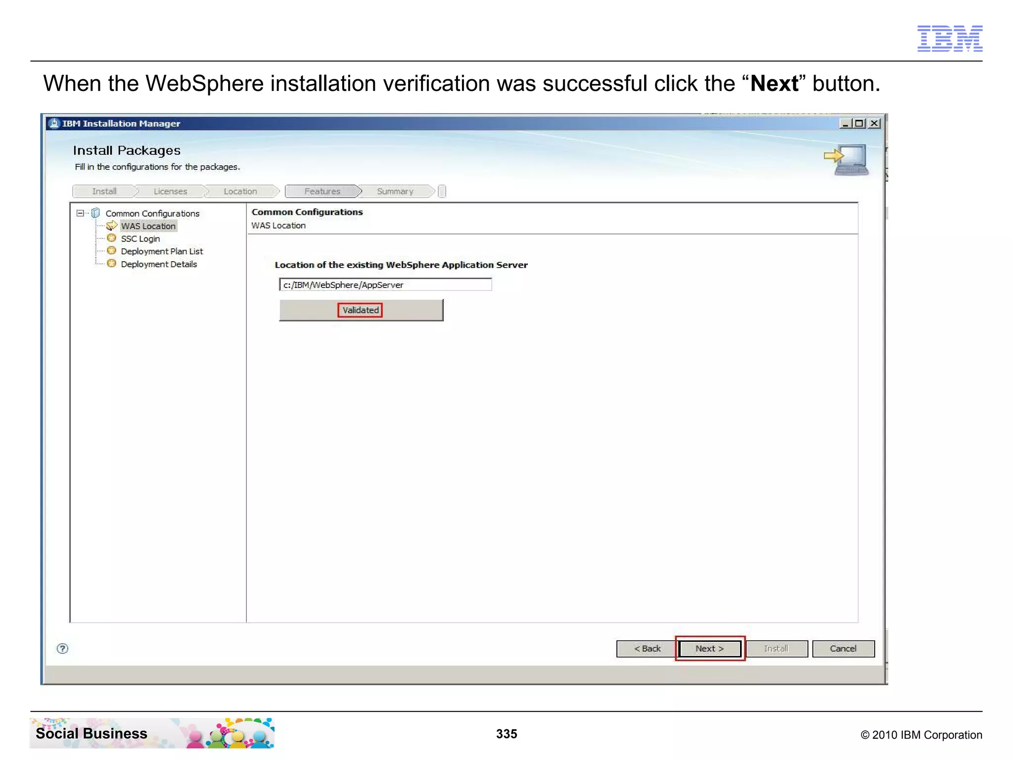 When the WebSphere installation verification was successful click the “Next” button.

Social Business

335

© 2010 IBM Corporation

 