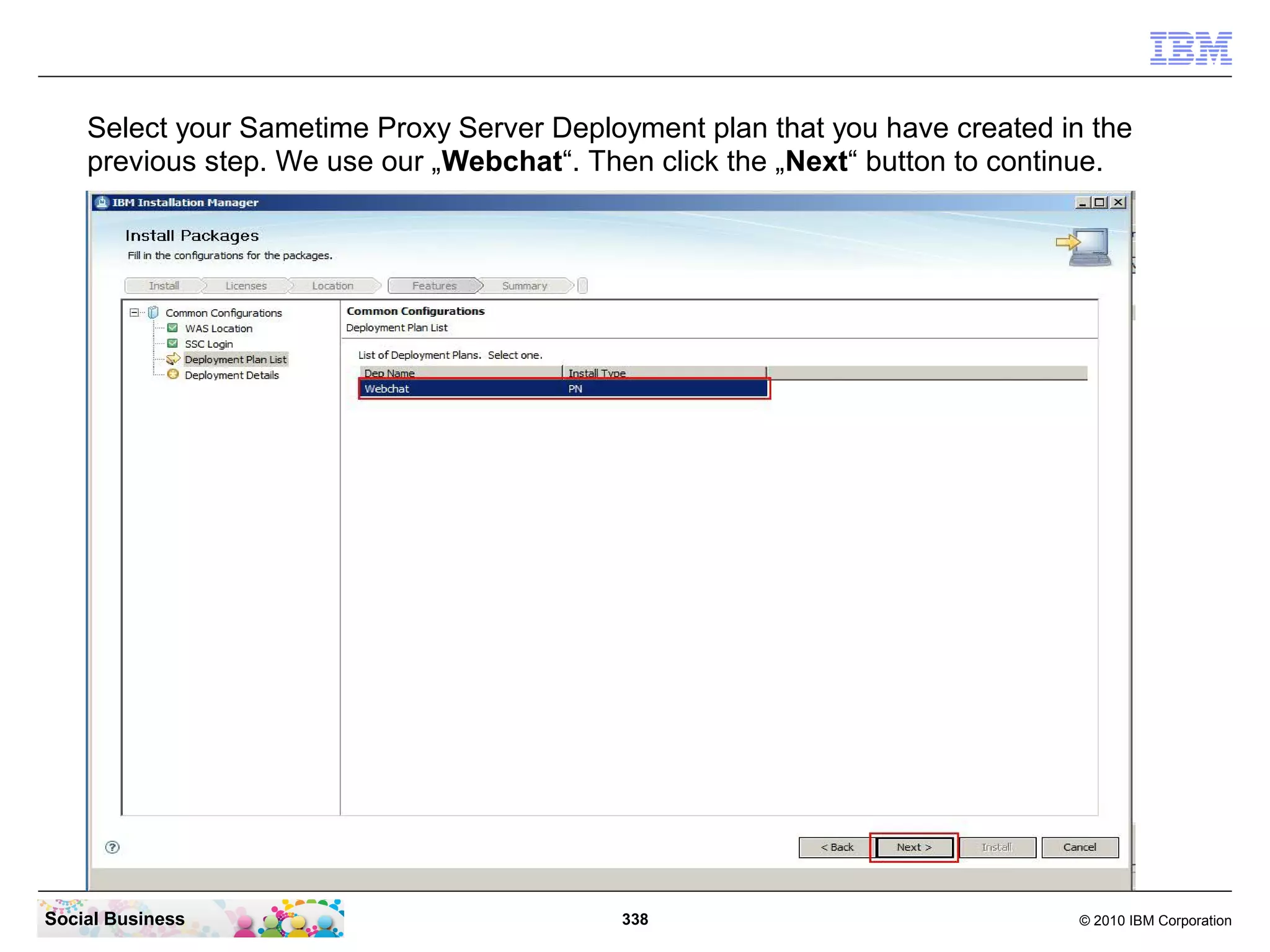 Select your Sametime Proxy Server Deployment plan that you have created in the
previous step. We use our „Webchat“. Then click the „Next“ button to continue.

Social Business

338

© 2010 IBM Corporation

 