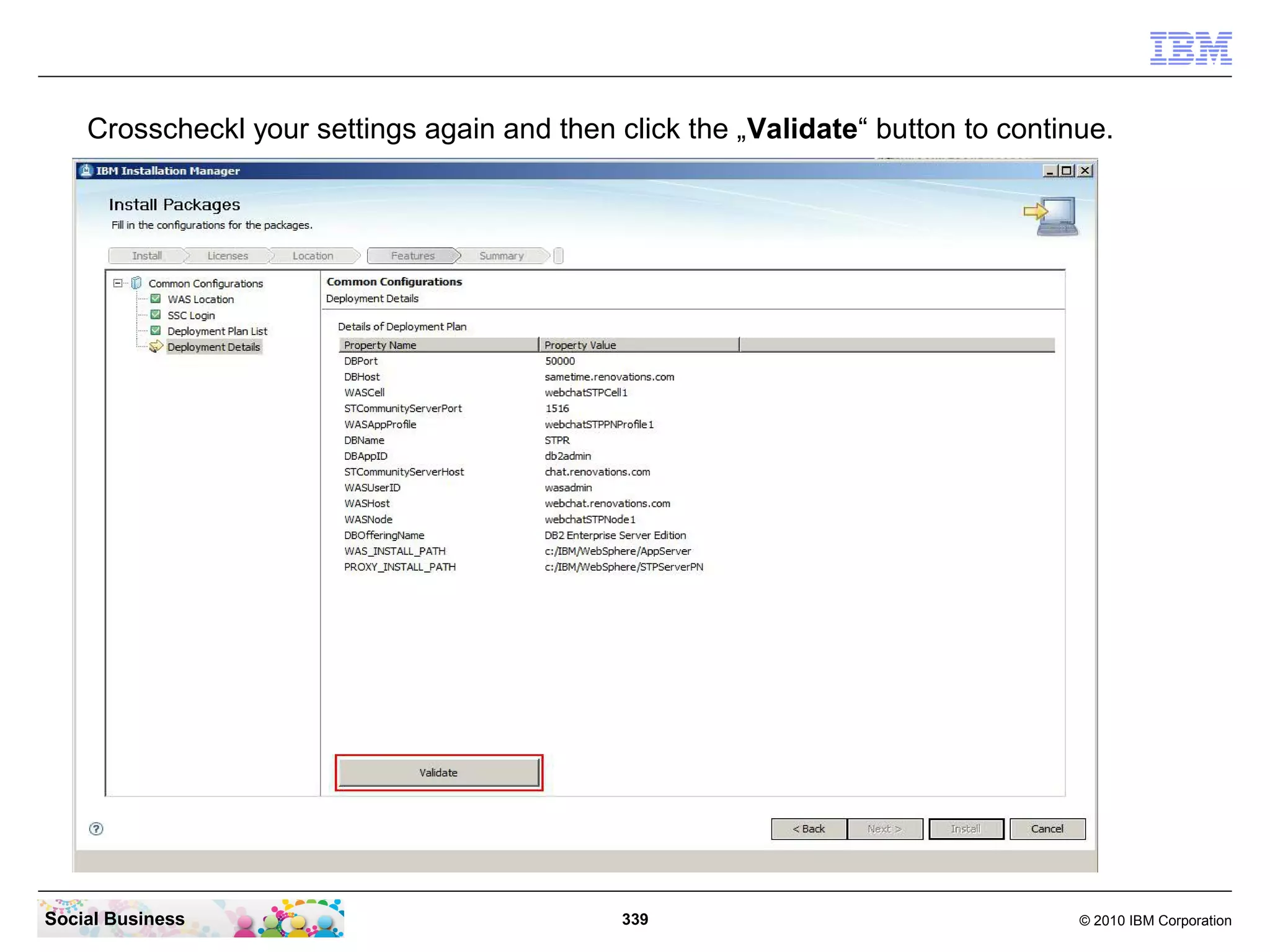 Crosscheckl your settings again and then click the „Validate“ button to continue.

Social Business

339

© 2010 IBM Corporation

 