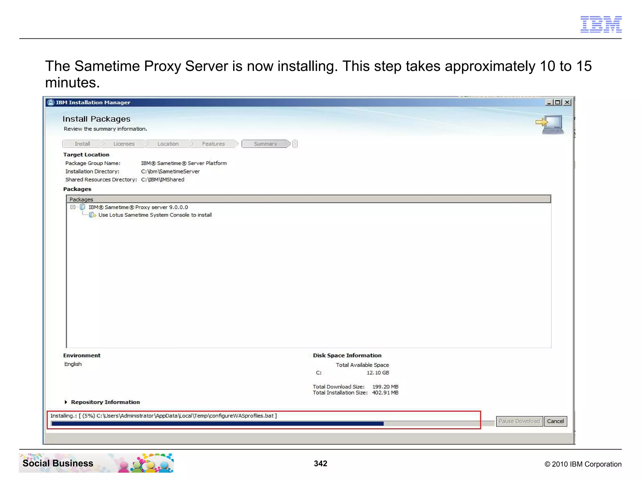 The Sametime Proxy Server is now installing. This step takes approximately 10 to 15
minutes.

Social Business

342

© 2010 IBM Corporation

 