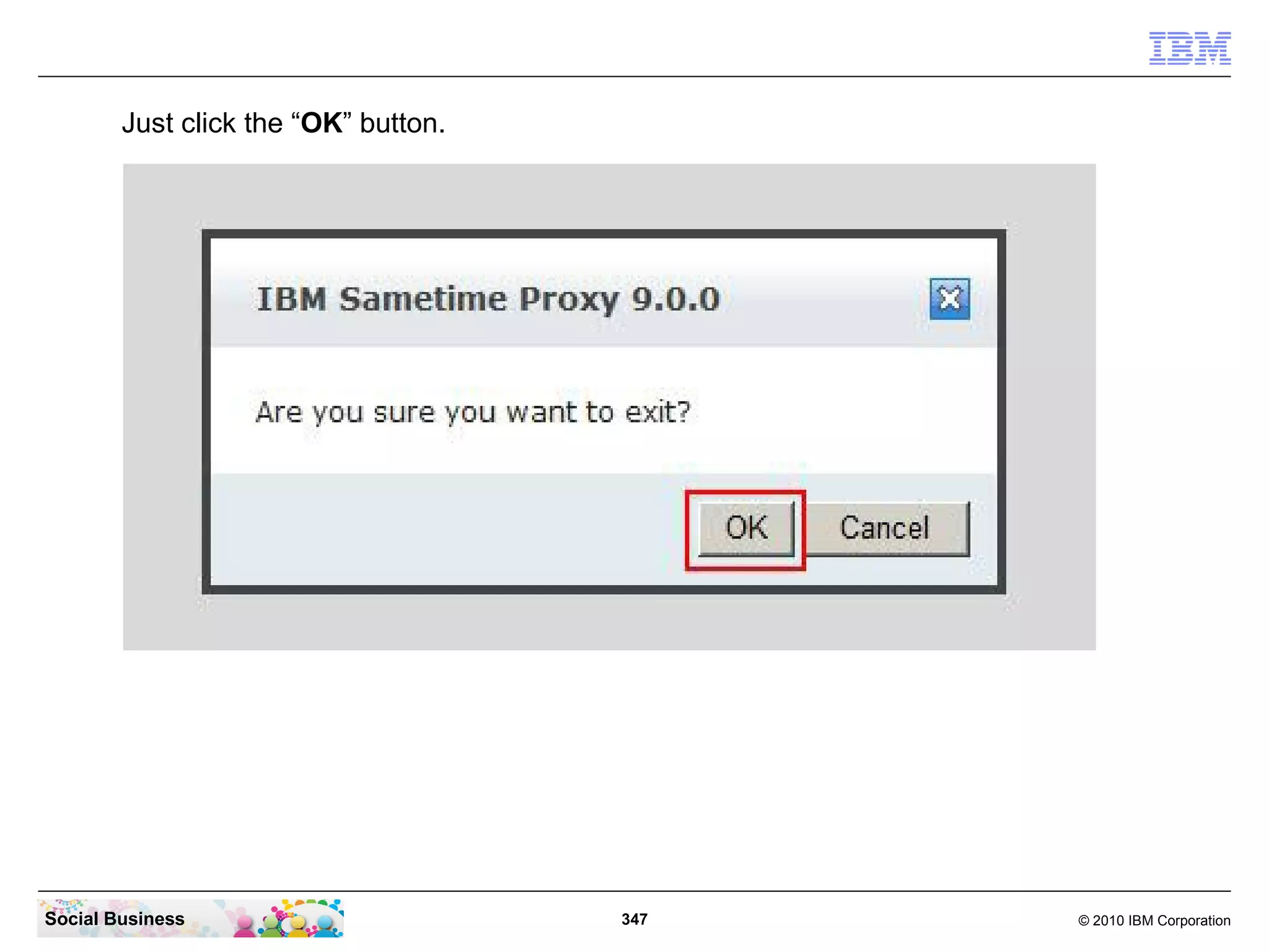 Just click the “OK” button.

Social Business

347

© 2010 IBM Corporation

 