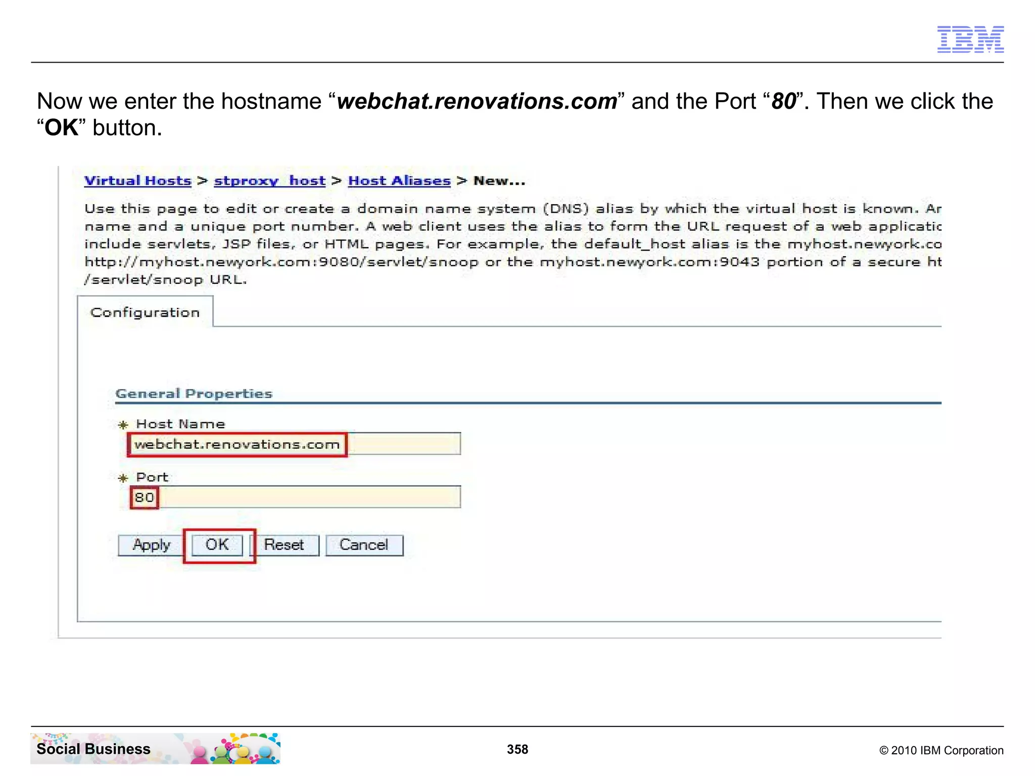 Now we enter the hostname “webchat.renovations.com” and the Port “80”. Then we click the
“OK” button.

Social Business

358

© 2010 IBM Corporation

 