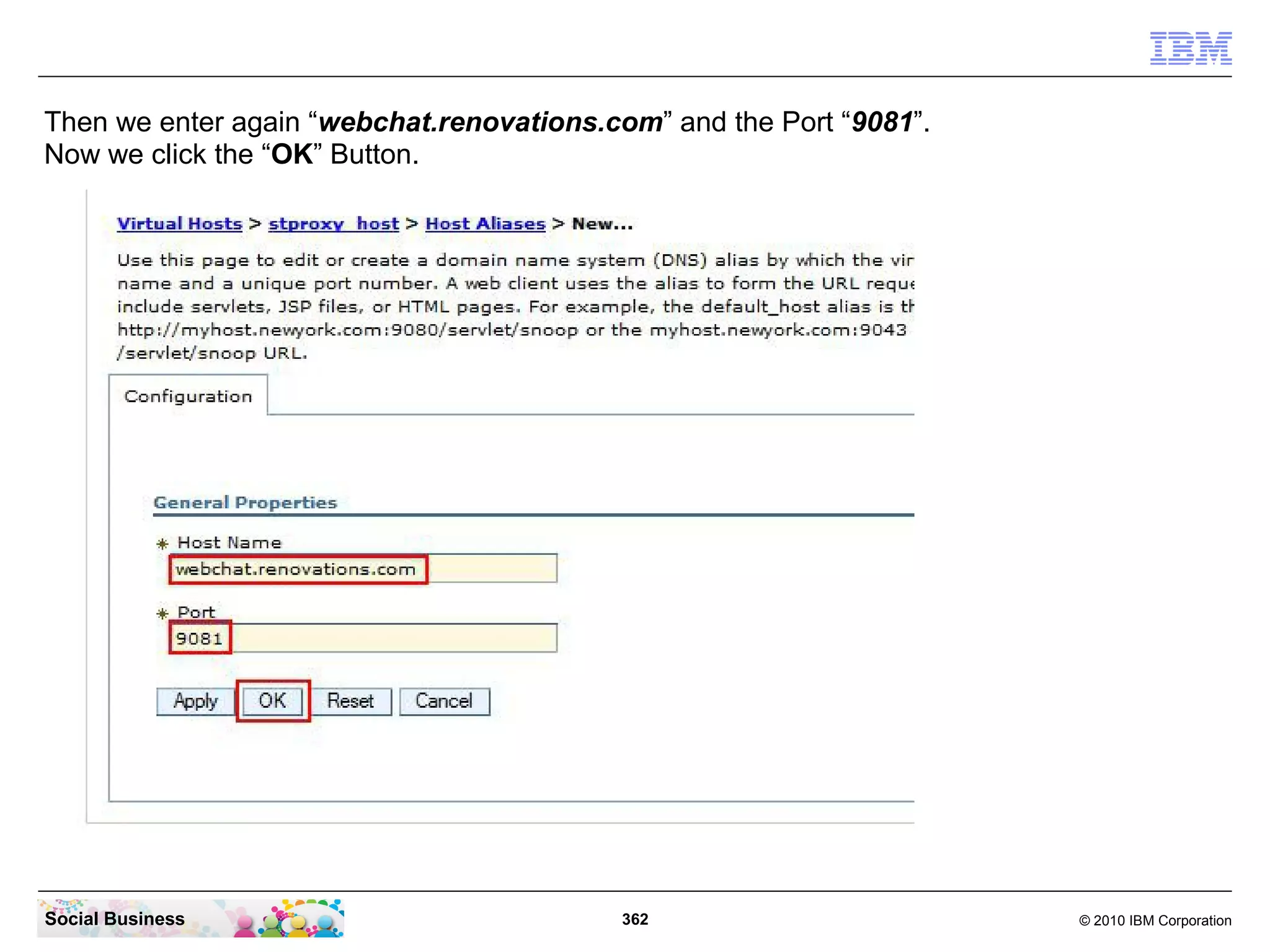 Then we enter again “webchat.renovations.com” and the Port “9081”.
Now we click the “OK” Button.

Social Business

362

© 2010 IBM Corporation

 