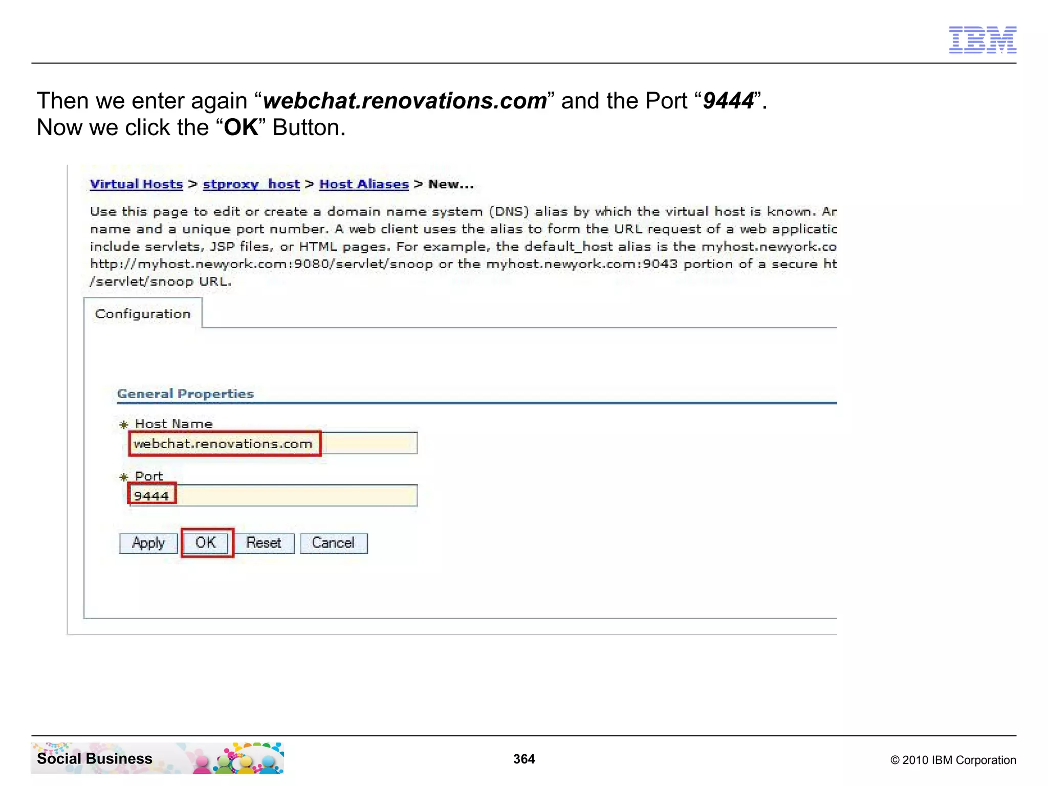 Then we enter again “webchat.renovations.com” and the Port “9444”.
Now we click the “OK” Button.

Social Business

364

© 2010 IBM Corporation

 
