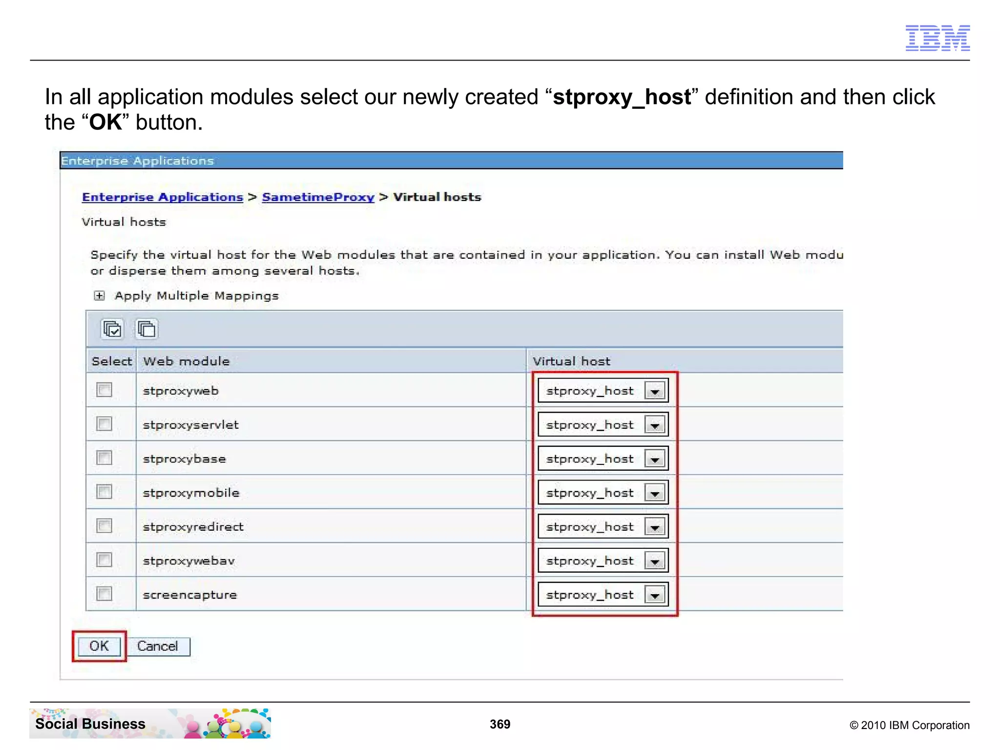 In all application modules select our newly created “stproxy_host” definition and then click
the “OK” button.

Social Business

369

© 2010 IBM Corporation

 