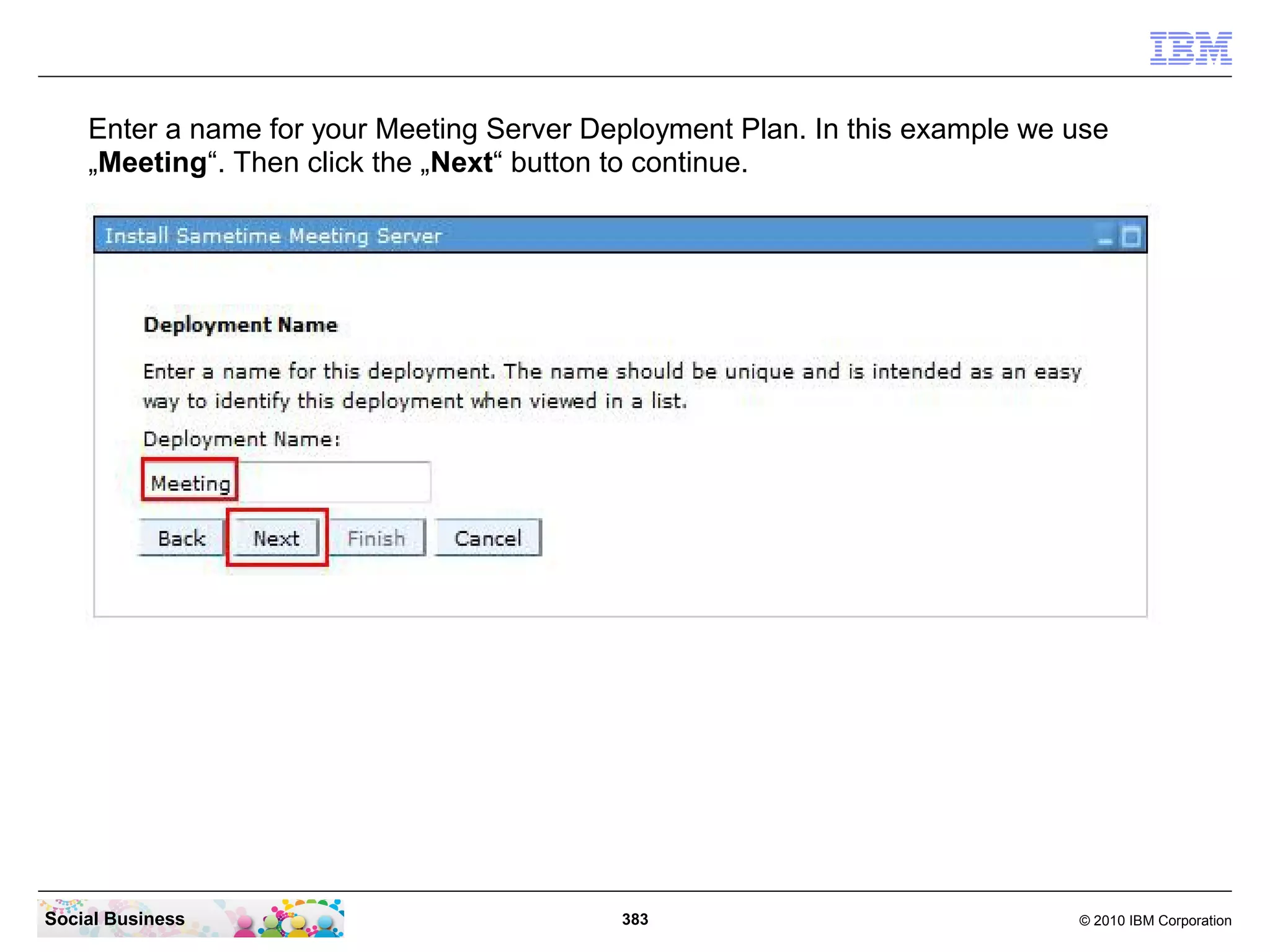 Enter a name for your Meeting Server Deployment Plan. In this example we use
„Meeting“. Then click the „Next“ button to continue.

Social Business

383

© 2010 IBM Corporation

 