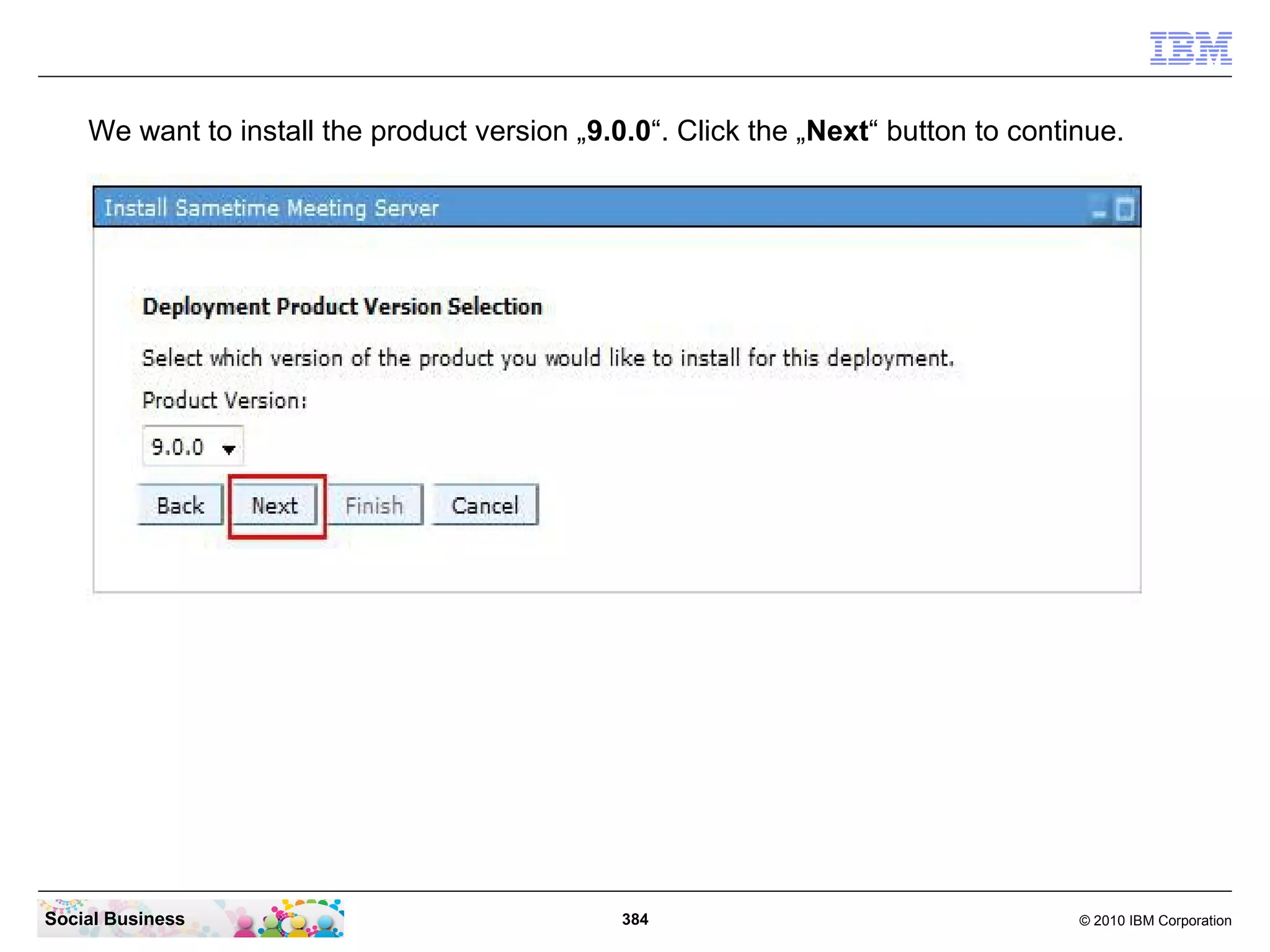 We want to install the product version „9.0.0“. Click the „Next“ button to continue.

Social Business

384

© 2010 IBM Corporation

 