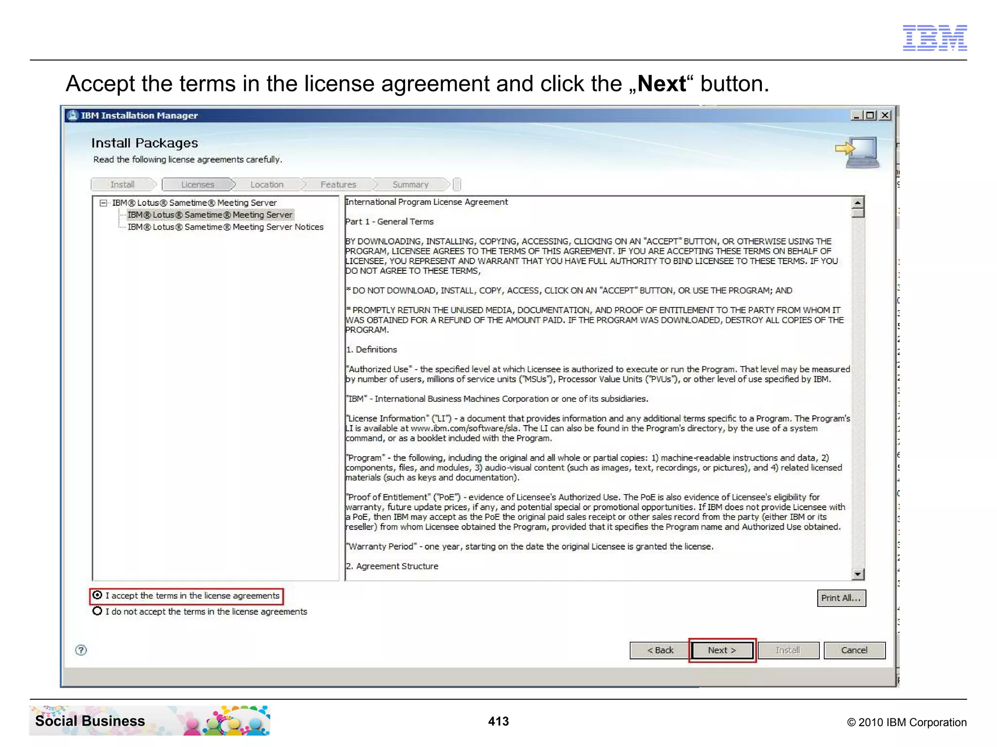 Accept the terms in the license agreement and click the „Next“ button.

Social Business

413

© 2010 IBM Corporation

 