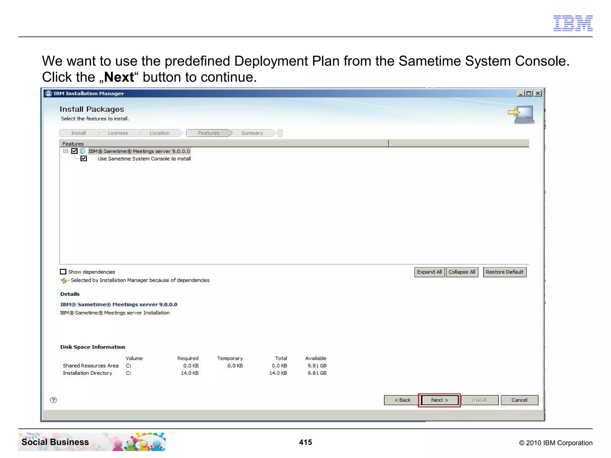 We want to use the predefined Deployment Plan from the Sametime System Console.
Click the „Next“ button to continue.

Social Business

415

© 2010 IBM Corporation

 