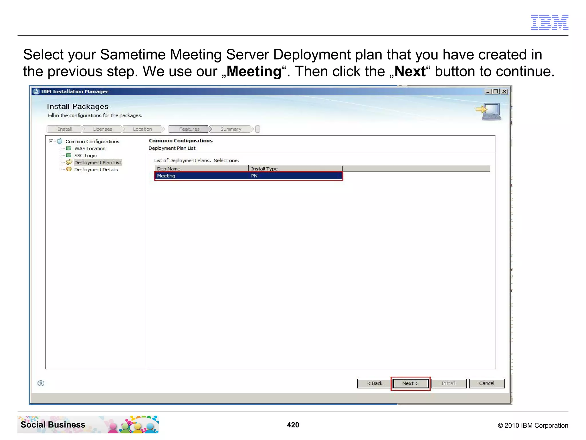 Select your Sametime Meeting Server Deployment plan that you have created in
the previous step. We use our „Meeting“. Then click the „Next“ button to continue.

Social Business

420

© 2010 IBM Corporation

 