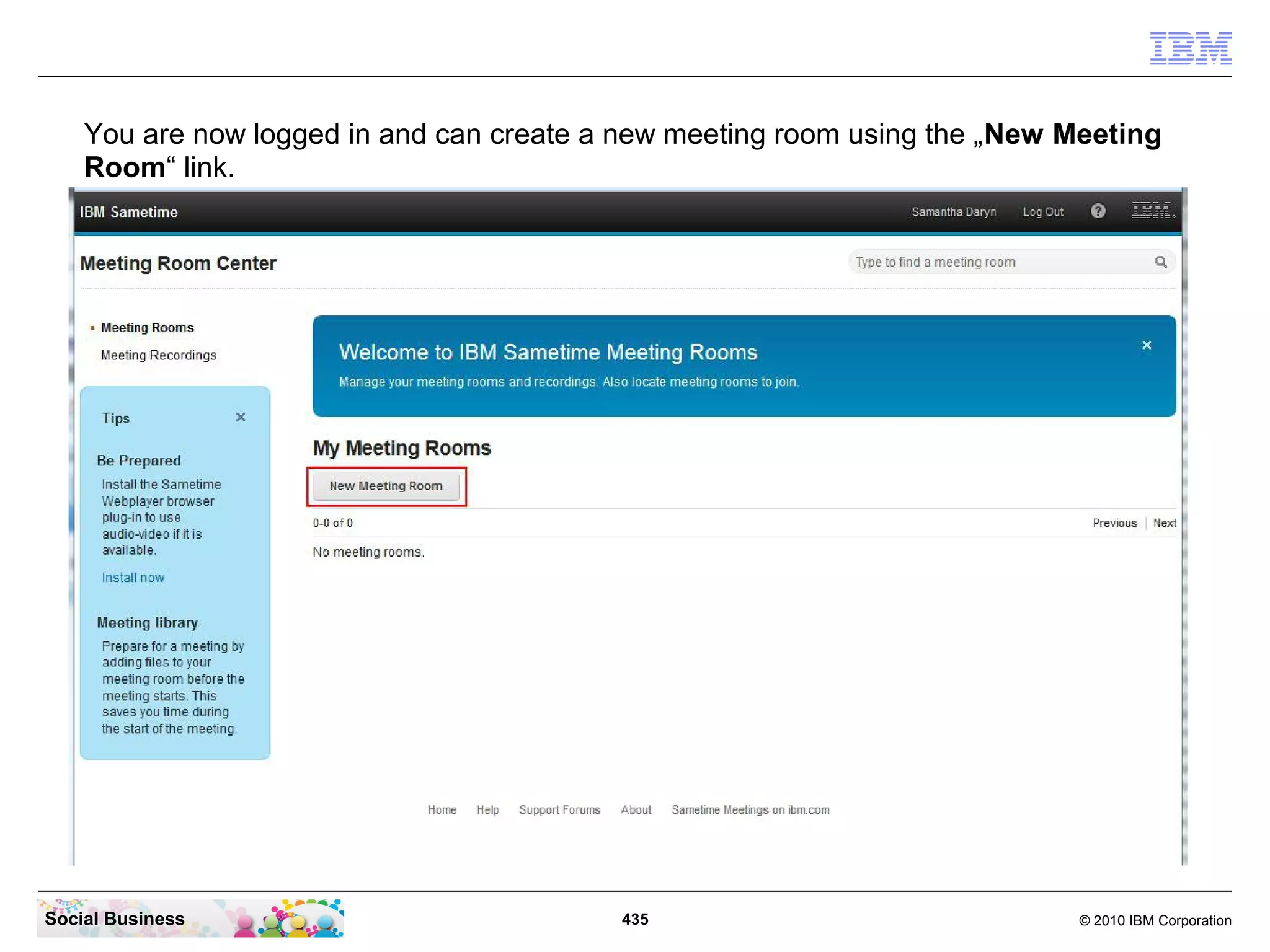 You are now logged in and can create a new meeting room using the „New Meeting
Room“ link.

Social Business

435

© 2010 IBM Corporation

 