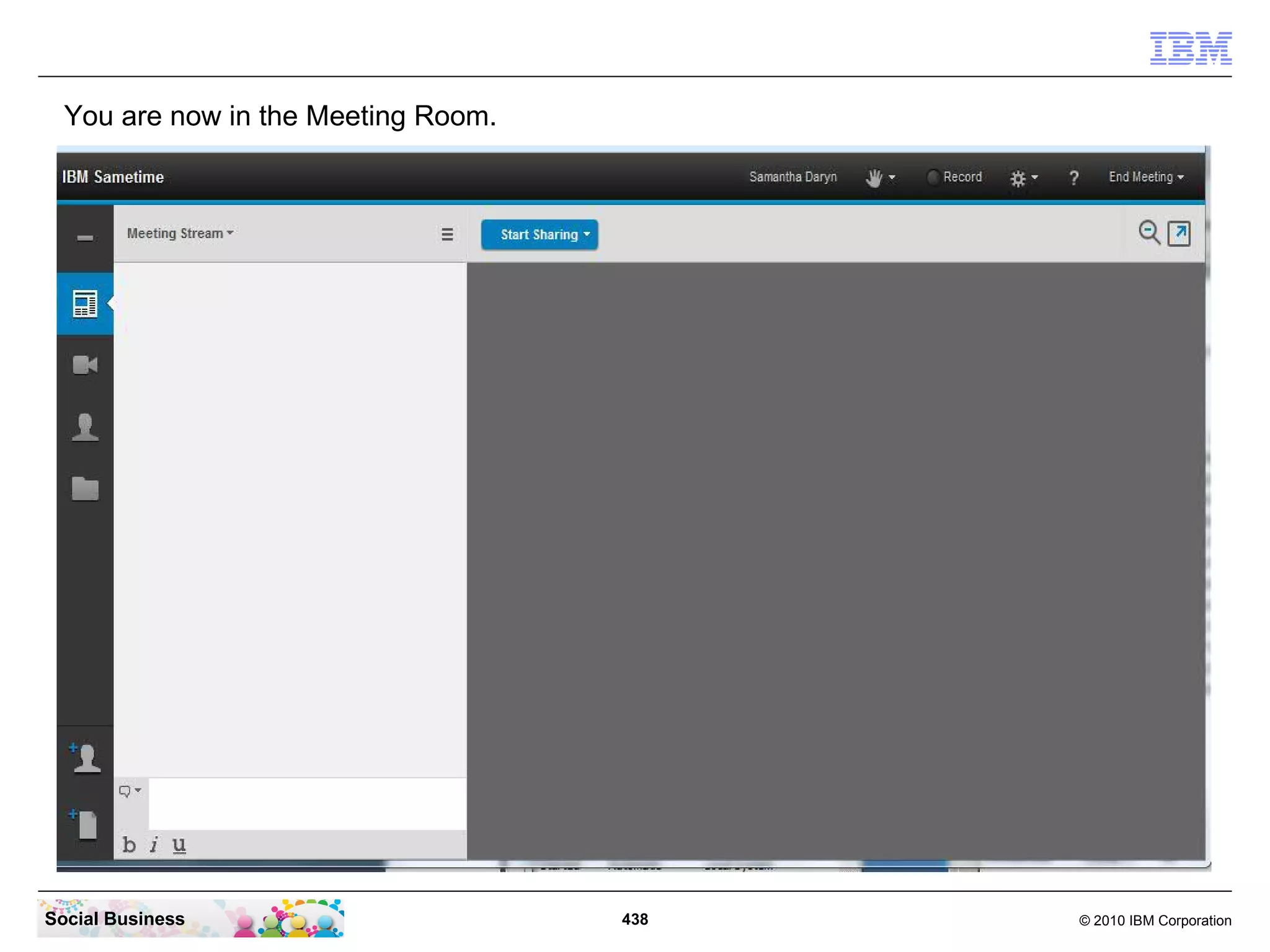 You are now in the Meeting Room.

Social Business

438

© 2010 IBM Corporation

 
