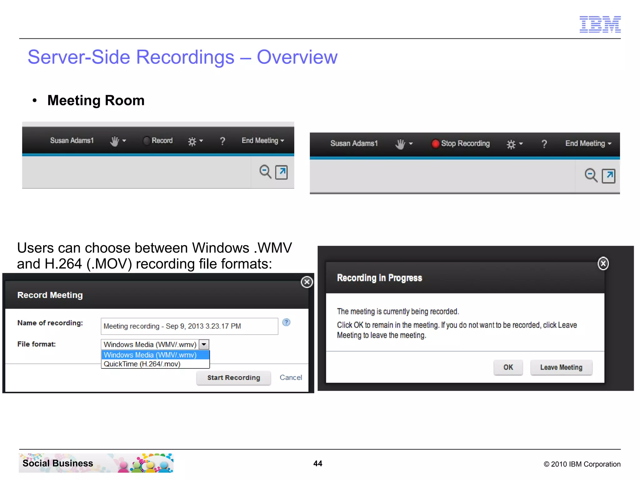 Server-Side Recordings – Overview
●

Meeting Room

Users can choose between Windows .WMV
and H.264 (.MOV) recording file formats:

Social Business

44

© 2010 IBM Corporation

 