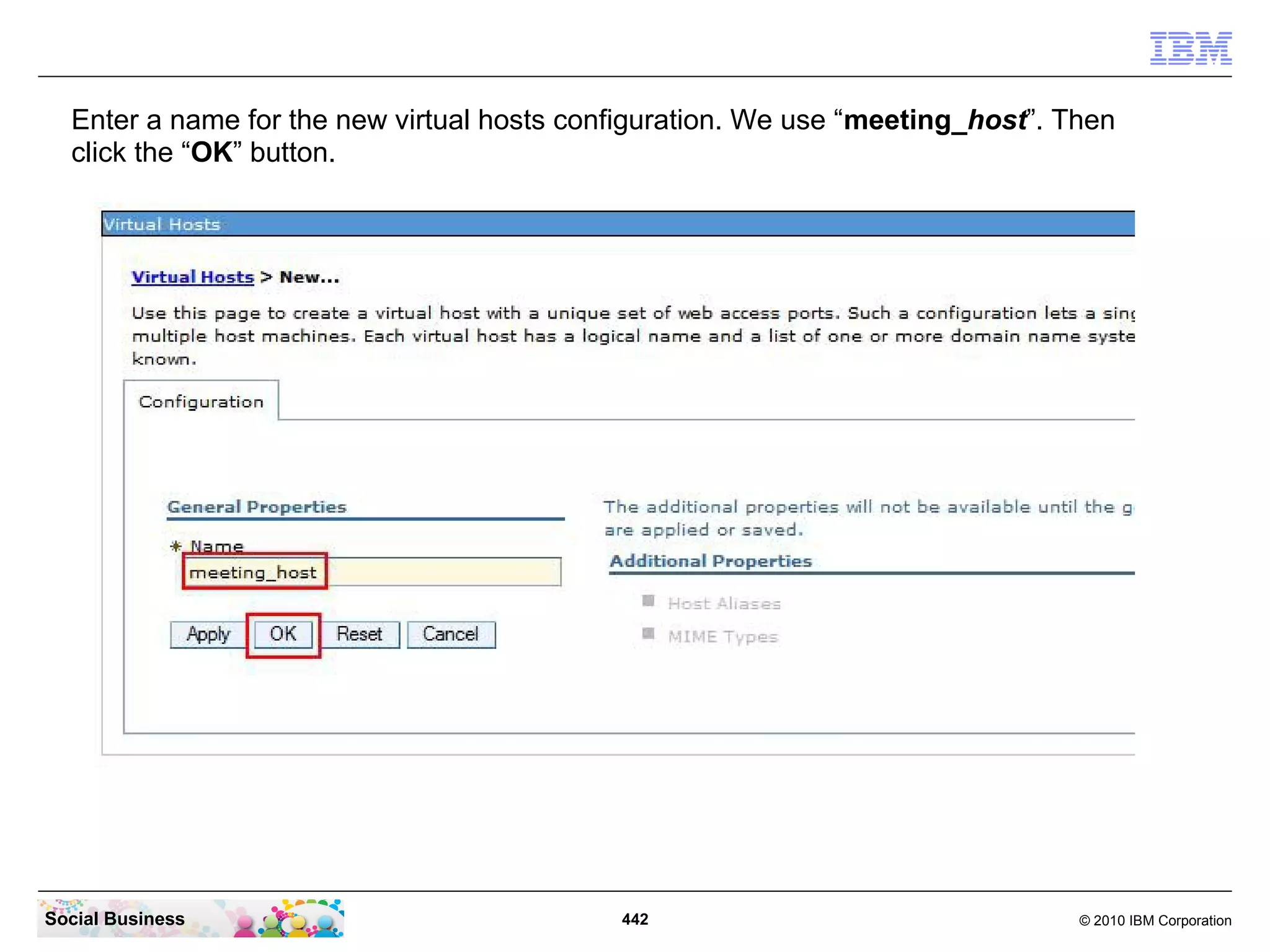 Enter a name for the new virtual hosts configuration. We use “meeting_host”. Then
click the “OK” button.

Social Business

442

© 2010 IBM Corporation

 