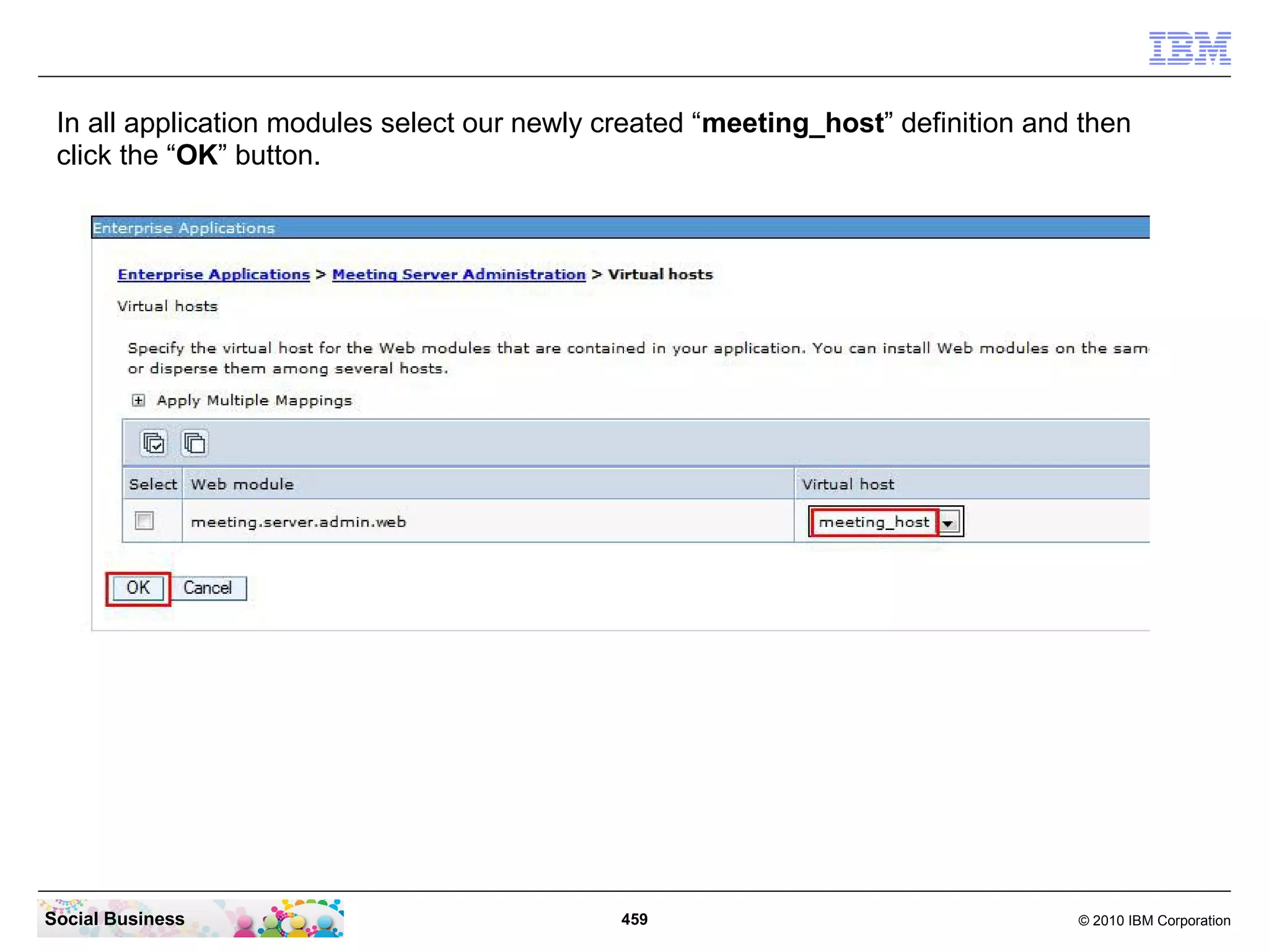 In all application modules select our newly created “meeting_host” definition and then
click the “OK” button.

Social Business

459

© 2010 IBM Corporation

 