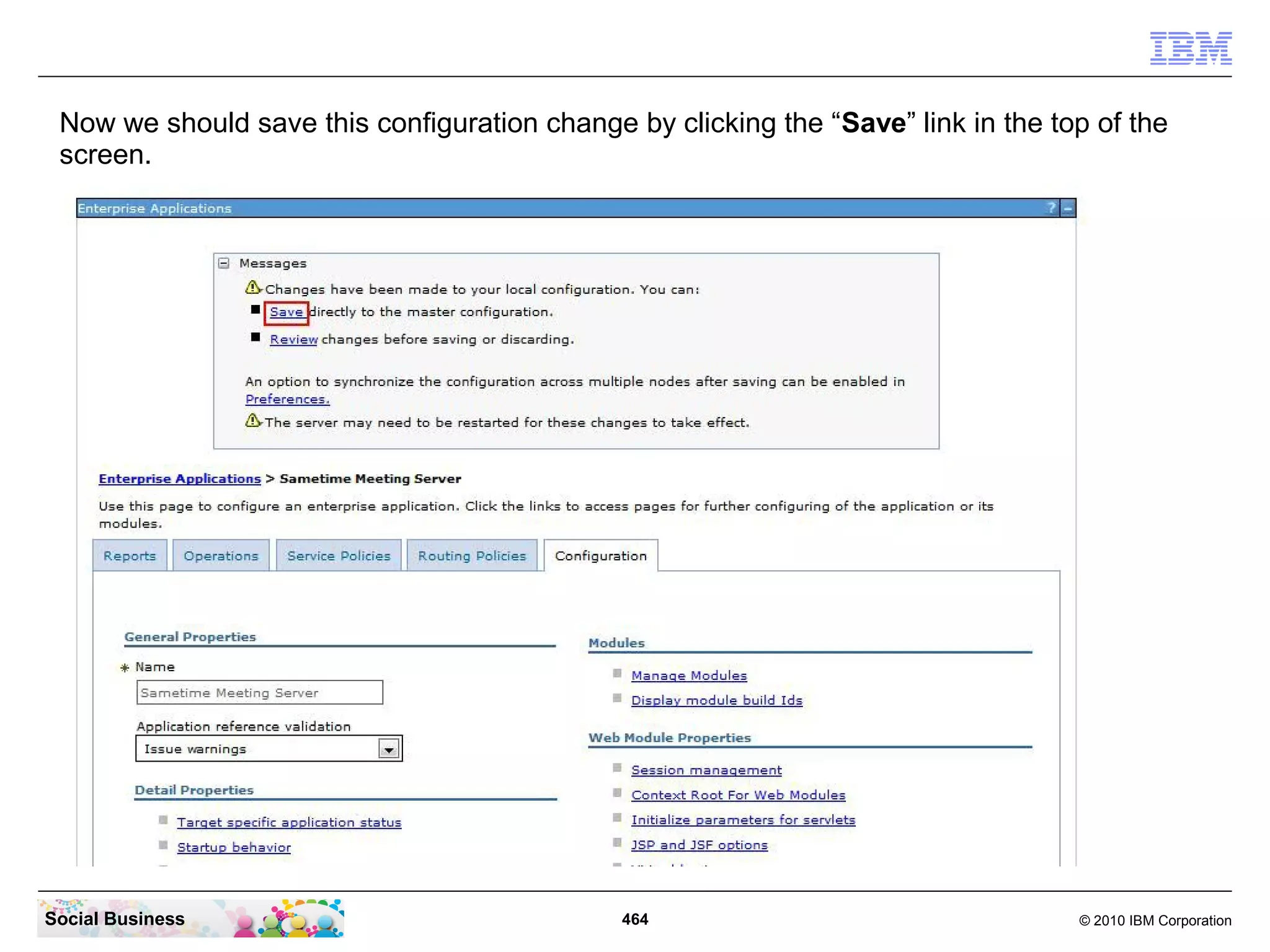 Now we should save this configuration change by clicking the “Save” link in the top of the
screen.

Social Business

464

© 2010 IBM Corporation

 