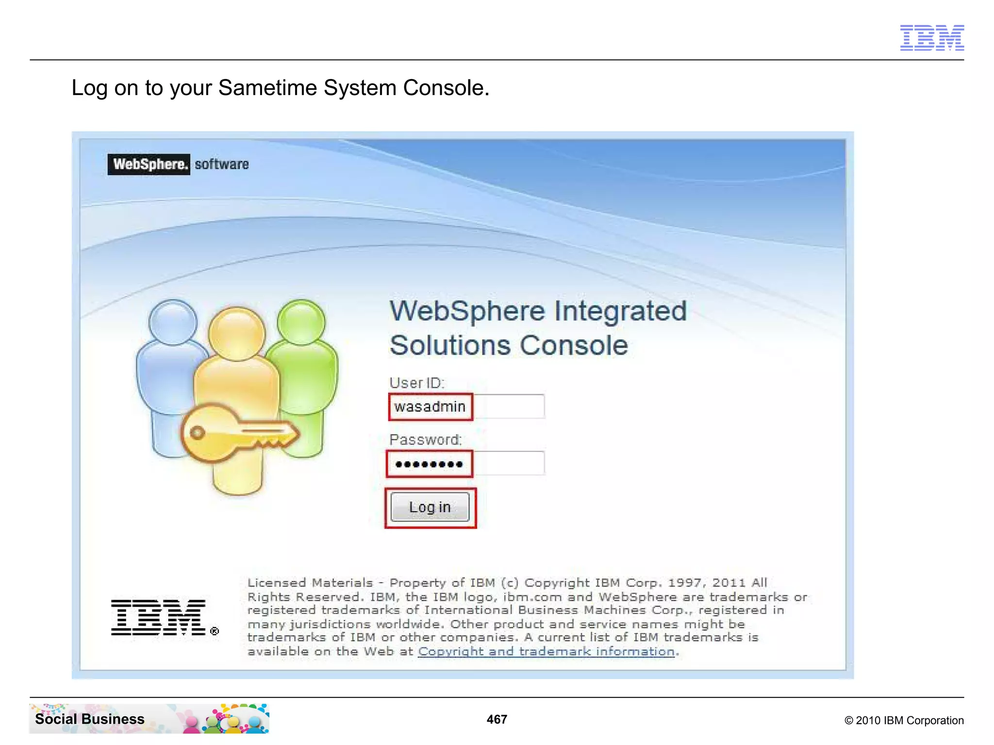 Log on to your Sametime System Console.

Social Business

467

© 2010 IBM Corporation

 