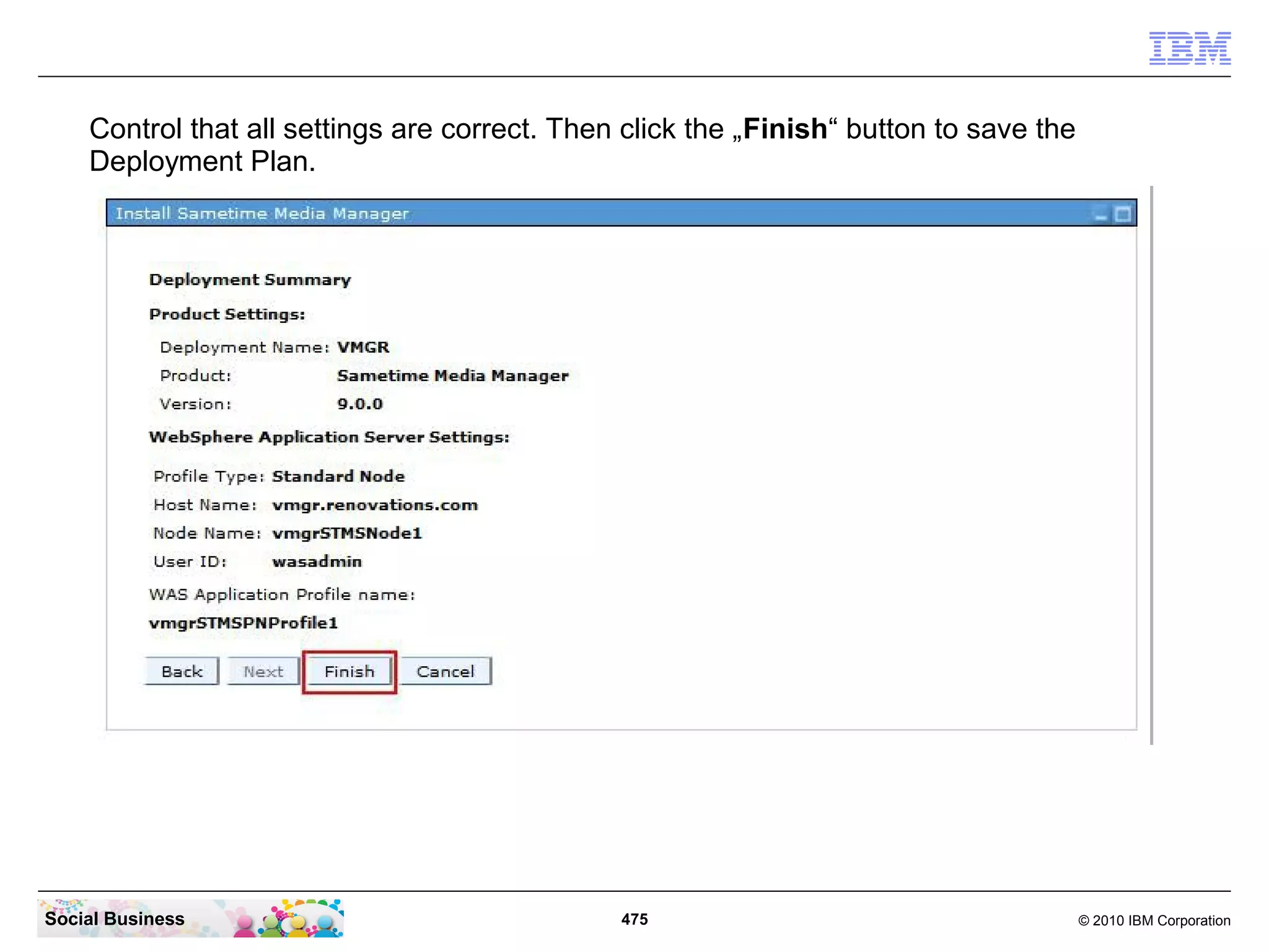 Control that all settings are correct. Then click the „Finish“ button to save the
Deployment Plan.

Social Business

475

© 2010 IBM Corporation

 