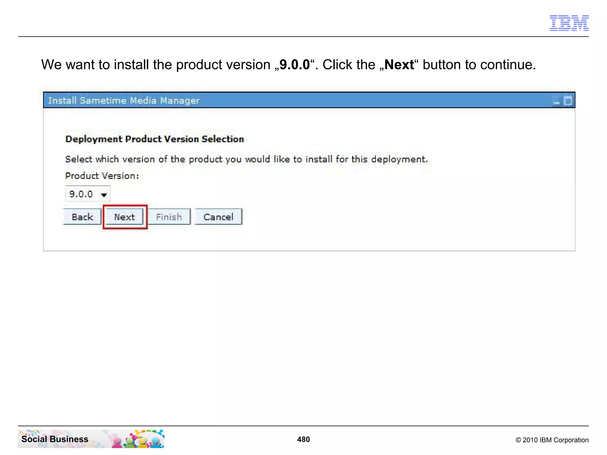 We want to install the product version „9.0.0“. Click the „Next“ button to continue.

Social Business

480

© 2010 IBM Corporation

 