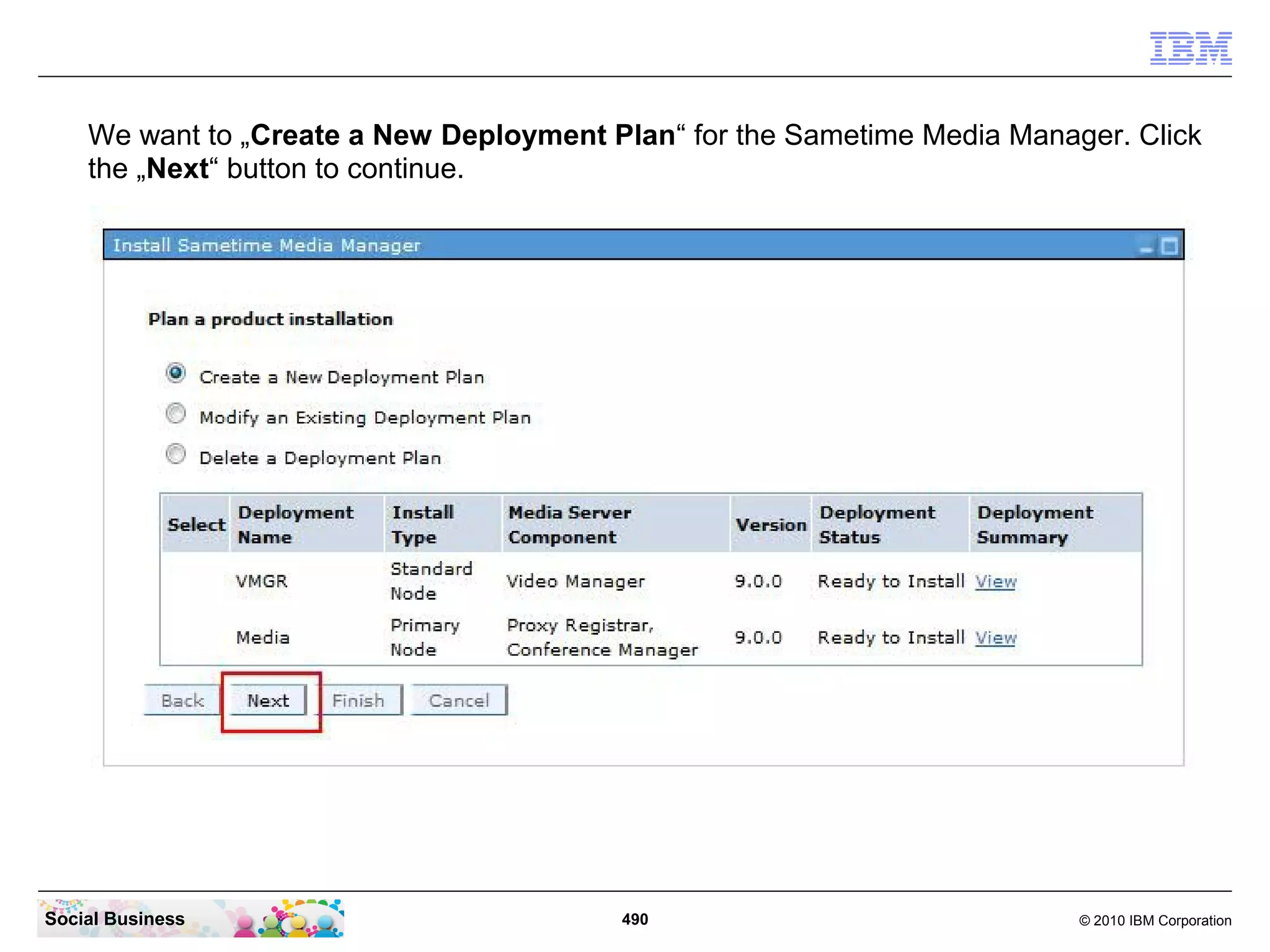 We want to „Create a New Deployment Plan“ for the Sametime Media Manager. Click
the „Next“ button to continue.

Social Business

490

© 2010 IBM Corporation

 
