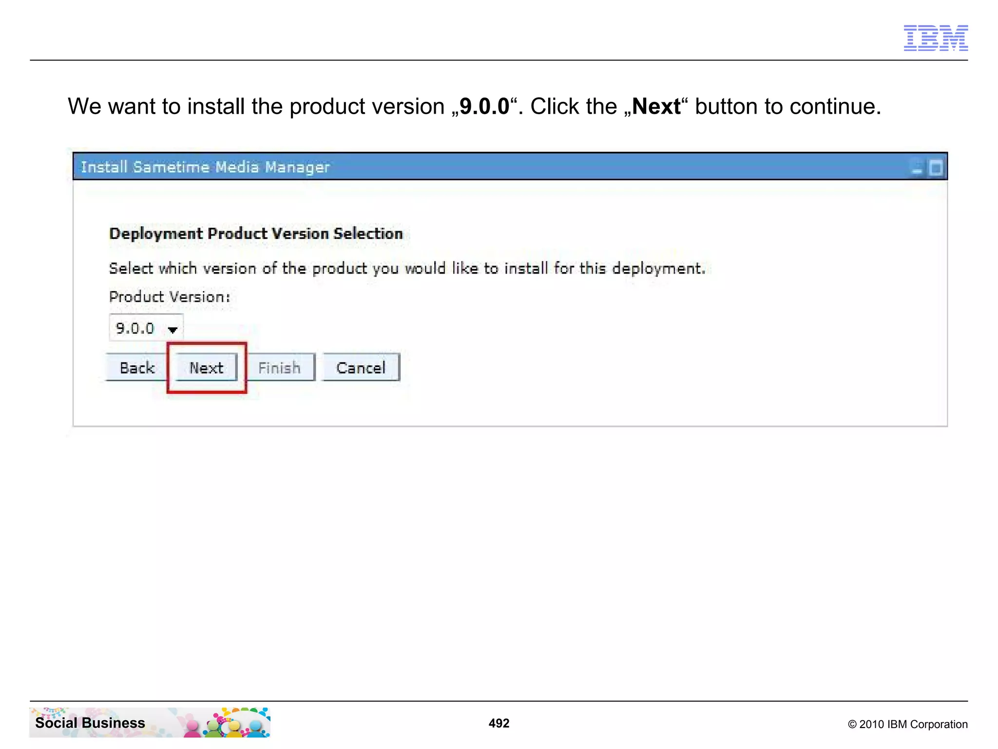 We want to install the product version „9.0.0“. Click the „Next“ button to continue.

Social Business

492

© 2010 IBM Corporation

 