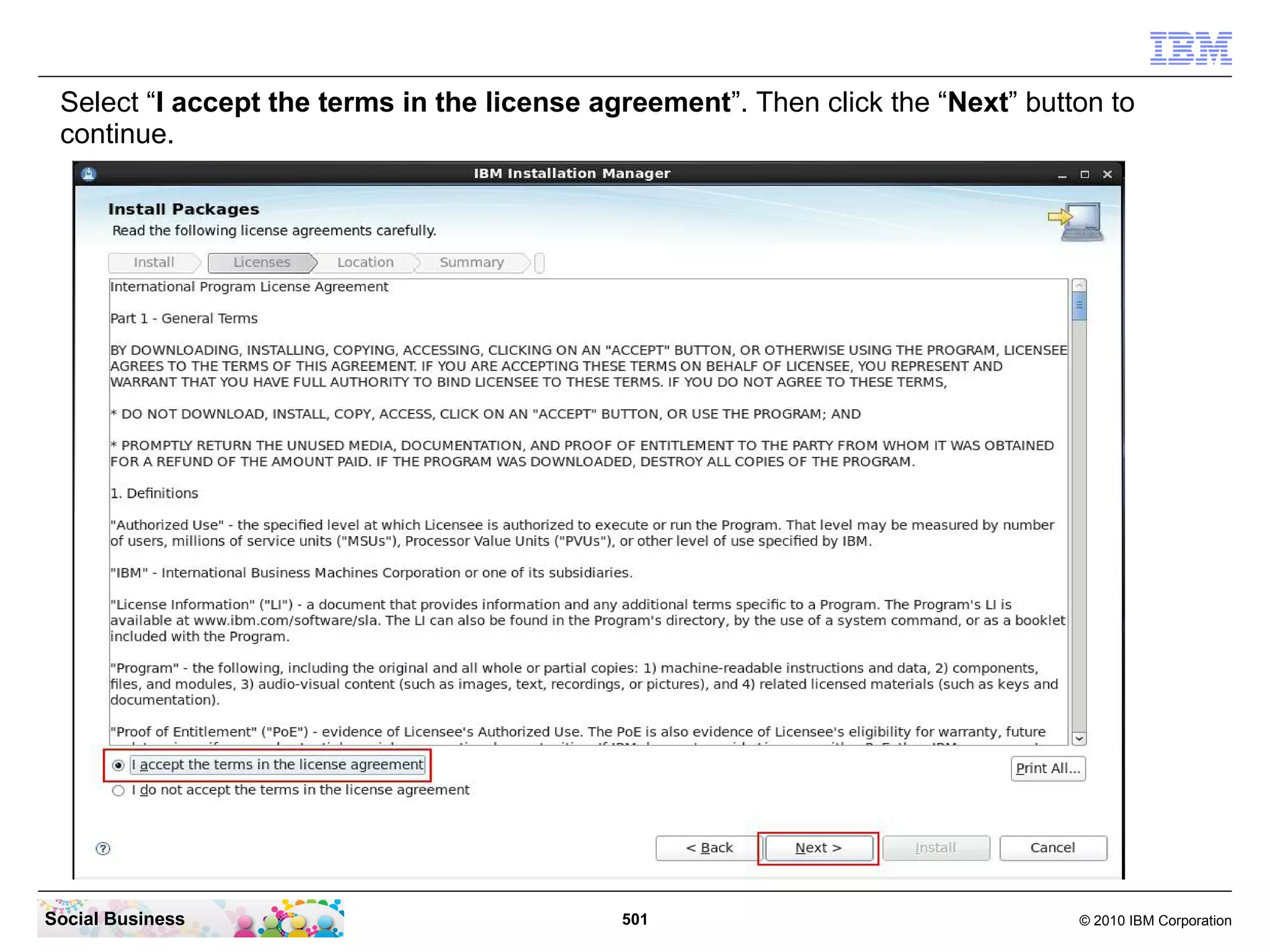 Select “I accept the terms in the license agreement”. Then click the “Next” button to
continue.

Social Business

501

© 2010 IBM Corporation

 