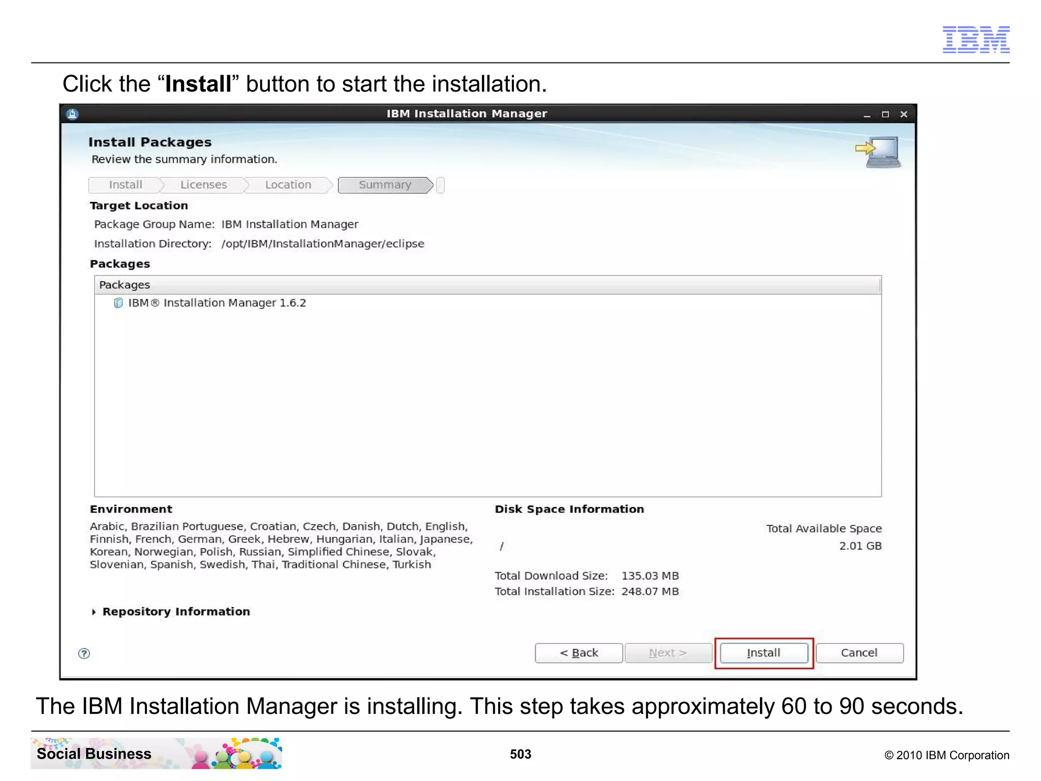 Click the “Install” button to start the installation.

The IBM Installation Manager is installing. This step takes approximately 60 to 90 seconds.
Social Business

503

© 2010 IBM Corporation

 