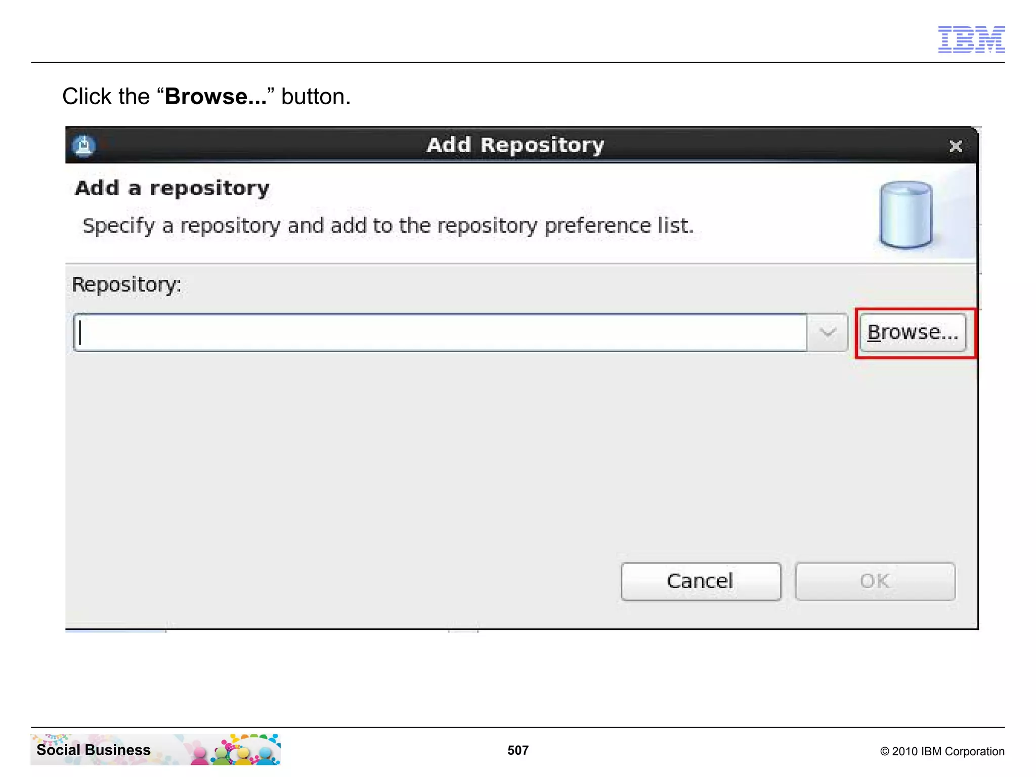 Click the “Browse...” button.

Social Business

507

© 2010 IBM Corporation

 