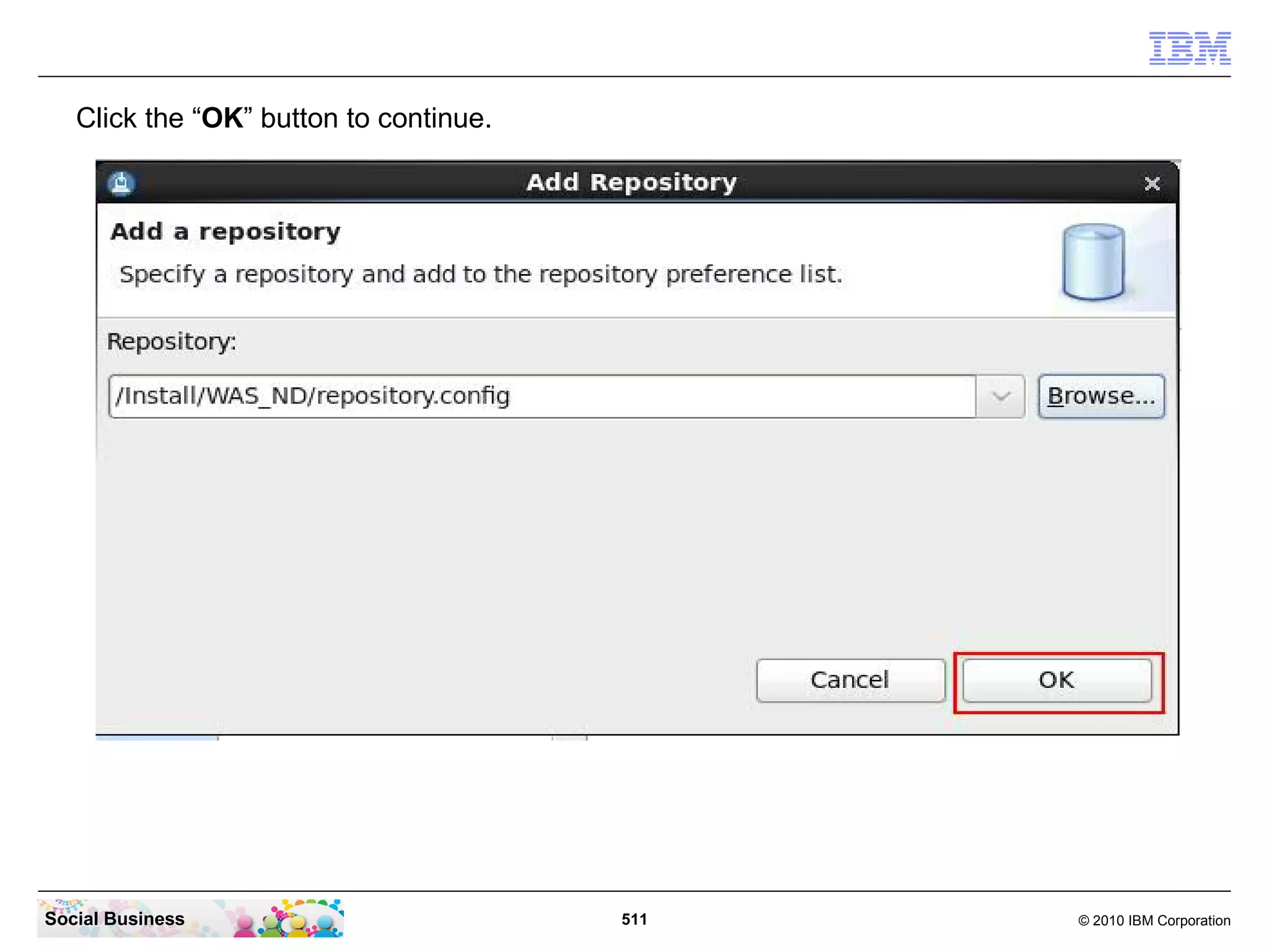 Click the “OK” button to continue.

Social Business

511

© 2010 IBM Corporation

 