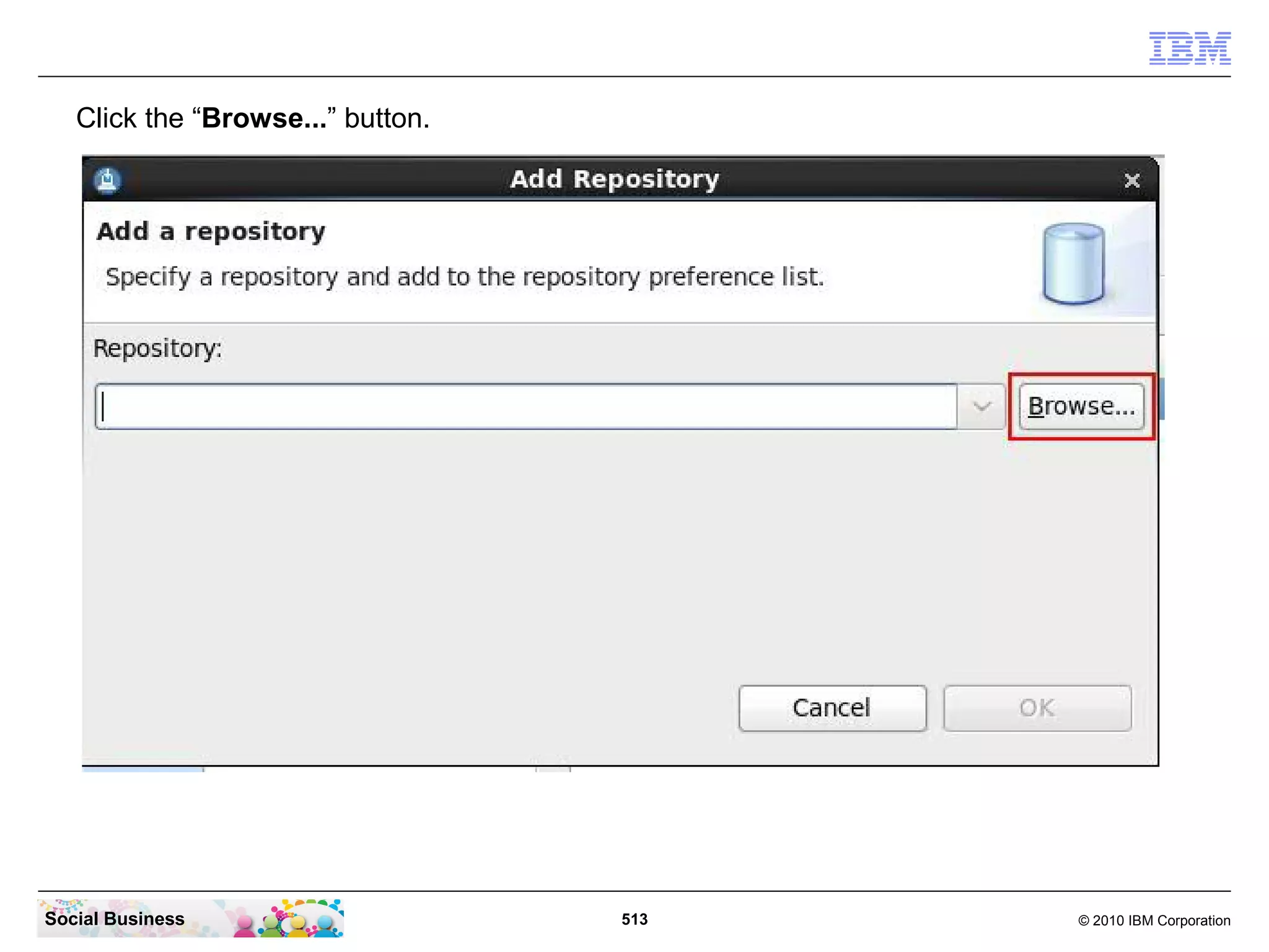 Click the “Browse...” button.

Social Business

513

© 2010 IBM Corporation

 