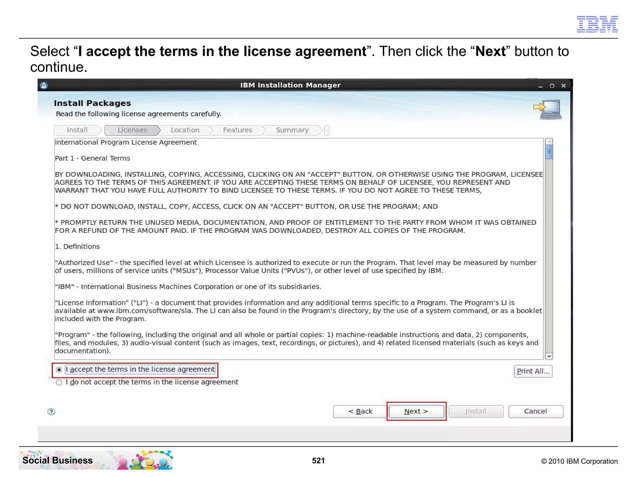 Select “I accept the terms in the license agreement”. Then click the “Next” button to
continue.

Social Business

521

© 2010 IBM Corporation

 
