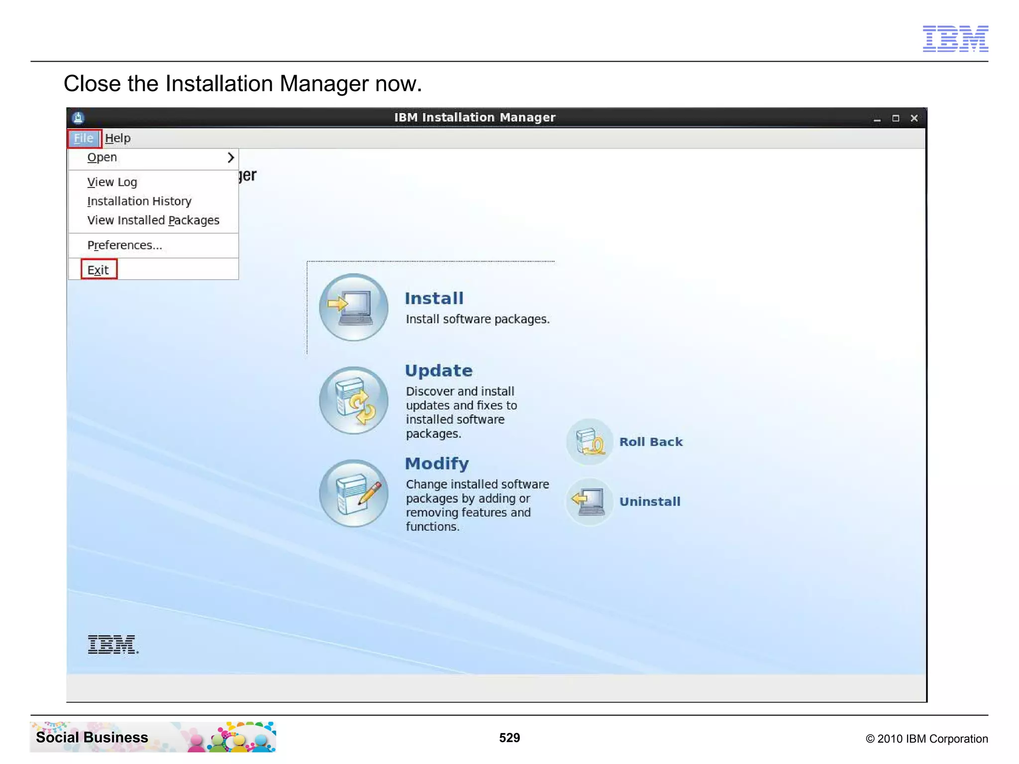 Close the Installation Manager now.

Social Business

529

© 2010 IBM Corporation

 