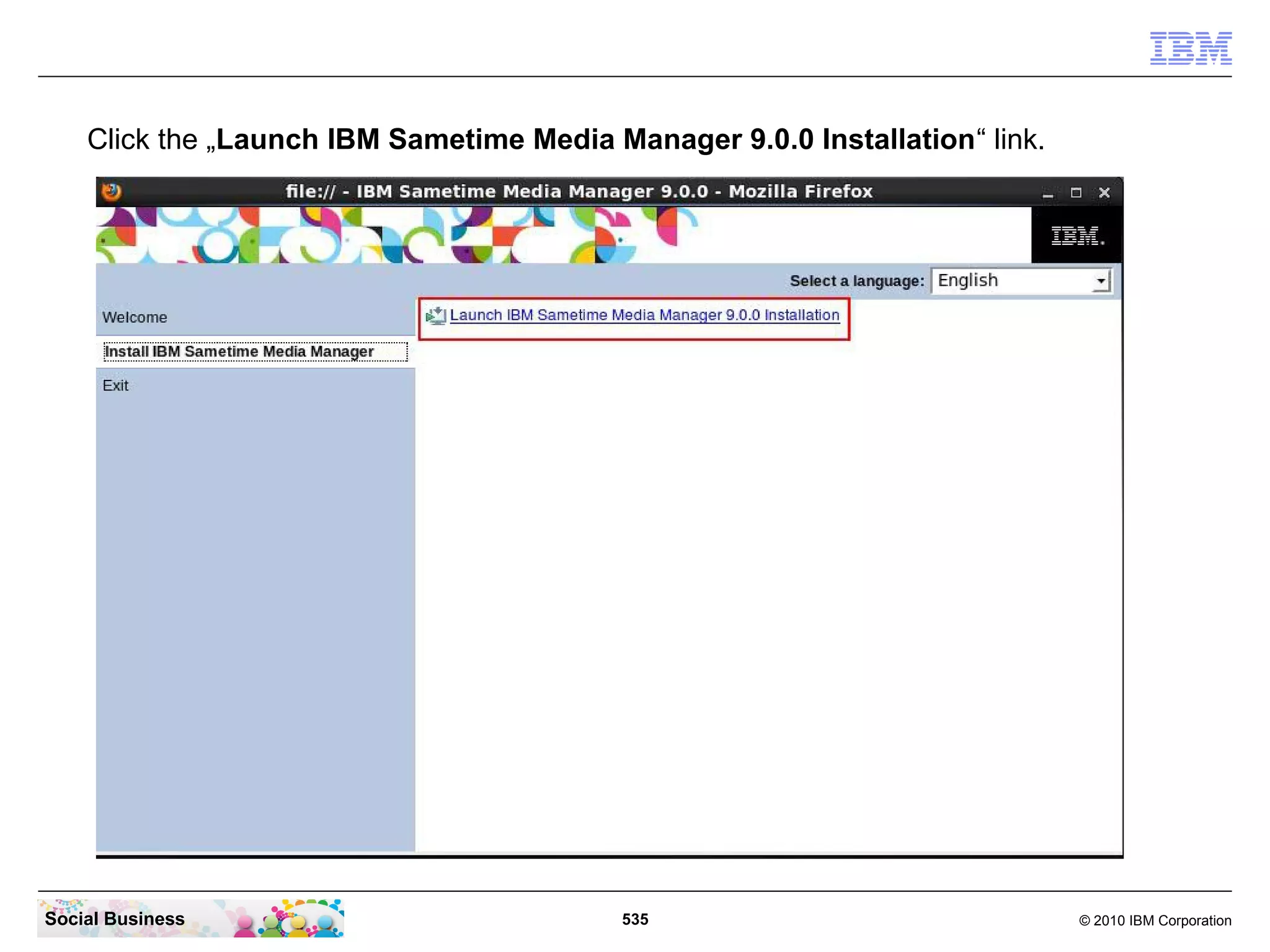 Click the „Launch IBM Sametime Media Manager 9.0.0 Installation“ link.

Social Business

535

© 2010 IBM Corporation

 