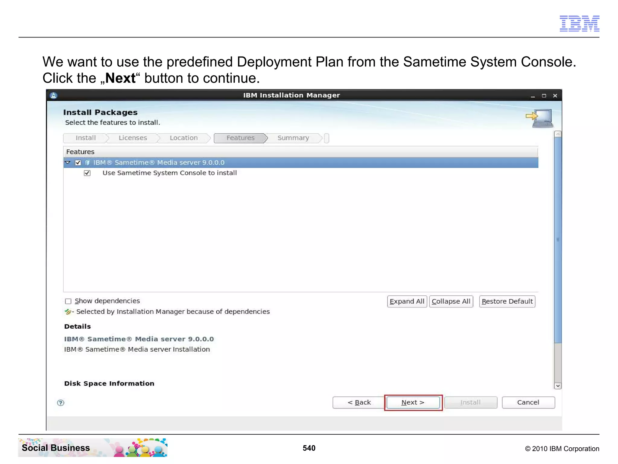 We want to use the predefined Deployment Plan from the Sametime System Console.
Click the „Next“ button to continue.

Social Business

540

© 2010 IBM Corporation

 