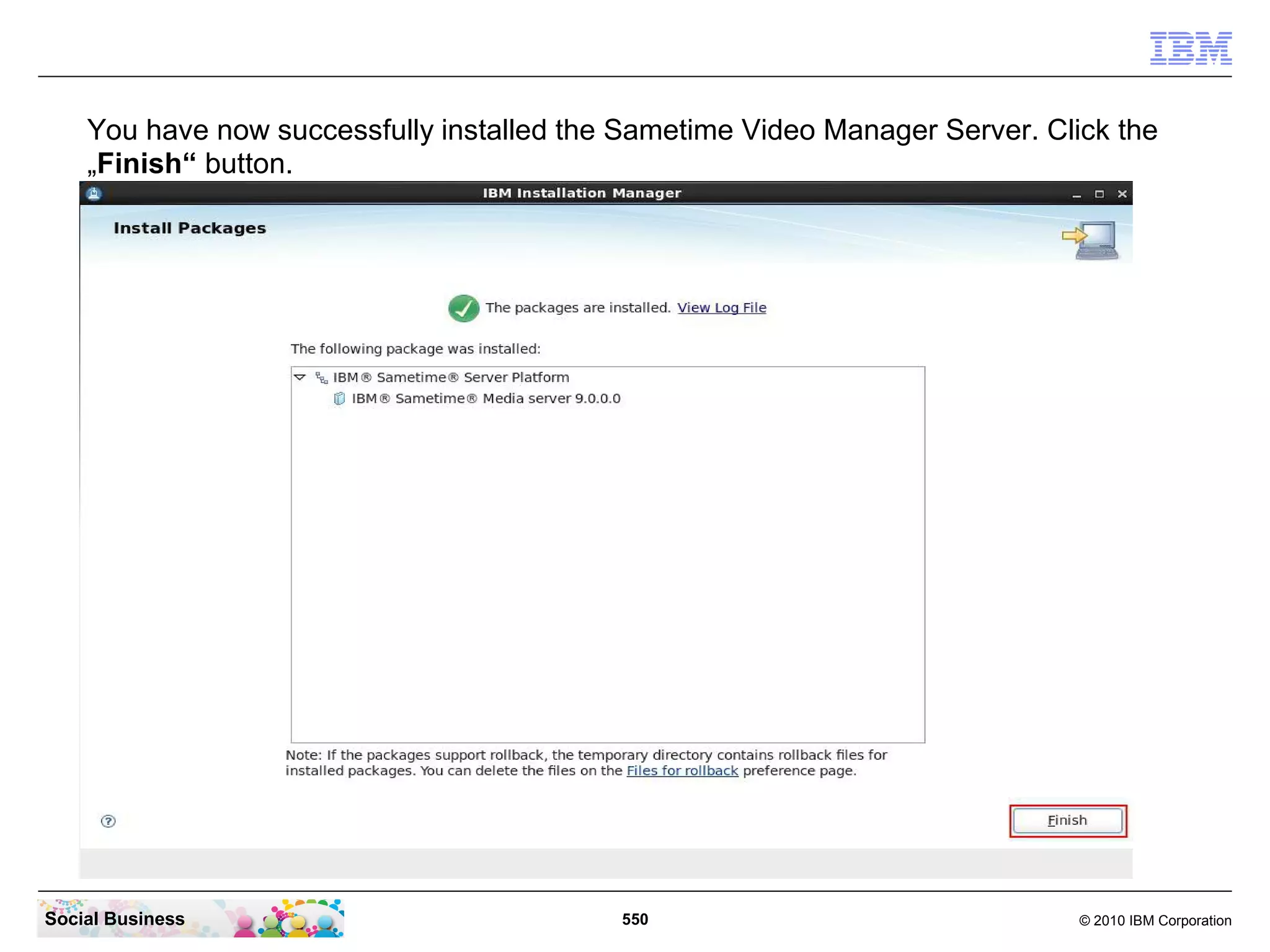 You have now successfully installed the Sametime Video Manager Server. Click the
„Finish“ button.

Social Business

550

© 2010 IBM Corporation

 