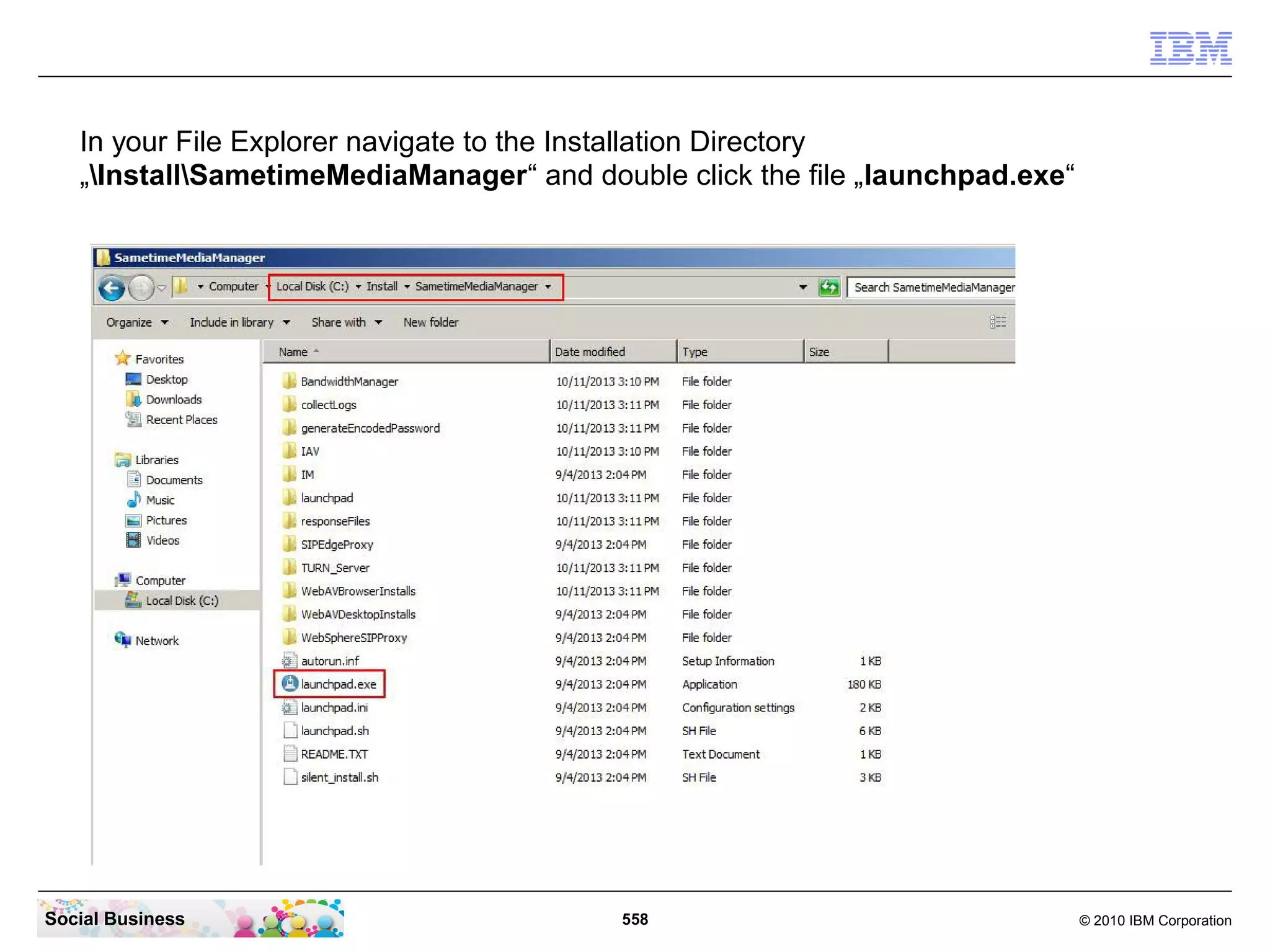 In your File Explorer navigate to the Installation Directory
„InstallSametimeMediaManager“ and double click the file „launchpad.exe“

Social Business

558

© 2010 IBM Corporation

 