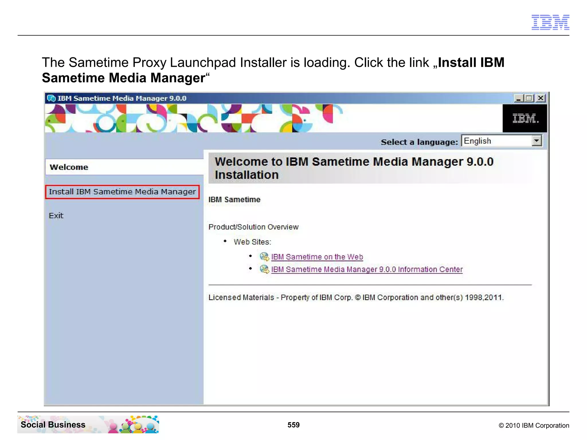 The Sametime Proxy Launchpad Installer is loading. Click the link „Install IBM
Sametime Media Manager“

Social Business

559

© 2010 IBM Corporation

 