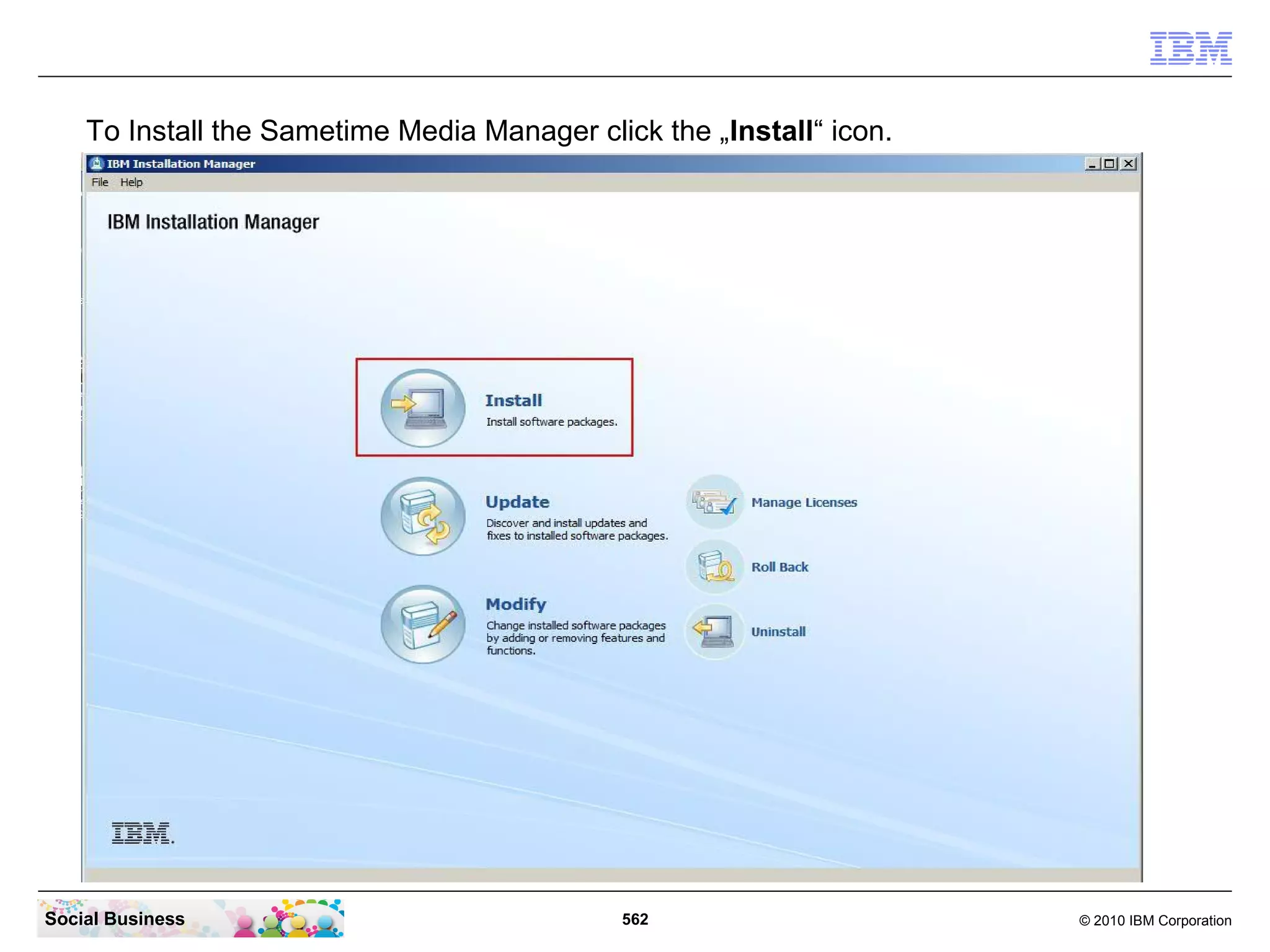 To Install the Sametime Media Manager click the „Install“ icon.

Social Business

562

© 2010 IBM Corporation

 