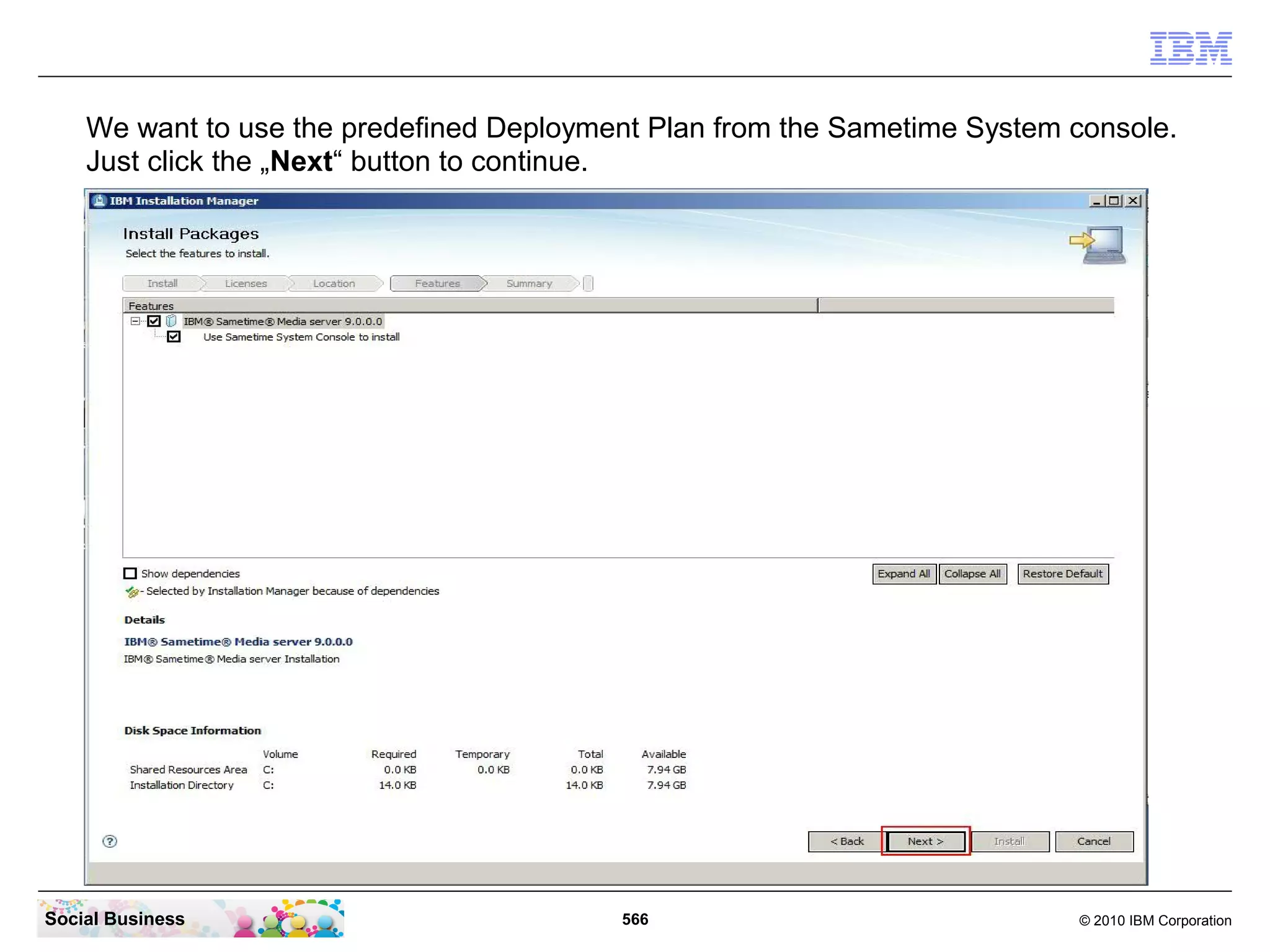 We want to use the predefined Deployment Plan from the Sametime System console.
Just click the „Next“ button to continue.

Social Business

566

© 2010 IBM Corporation

 
