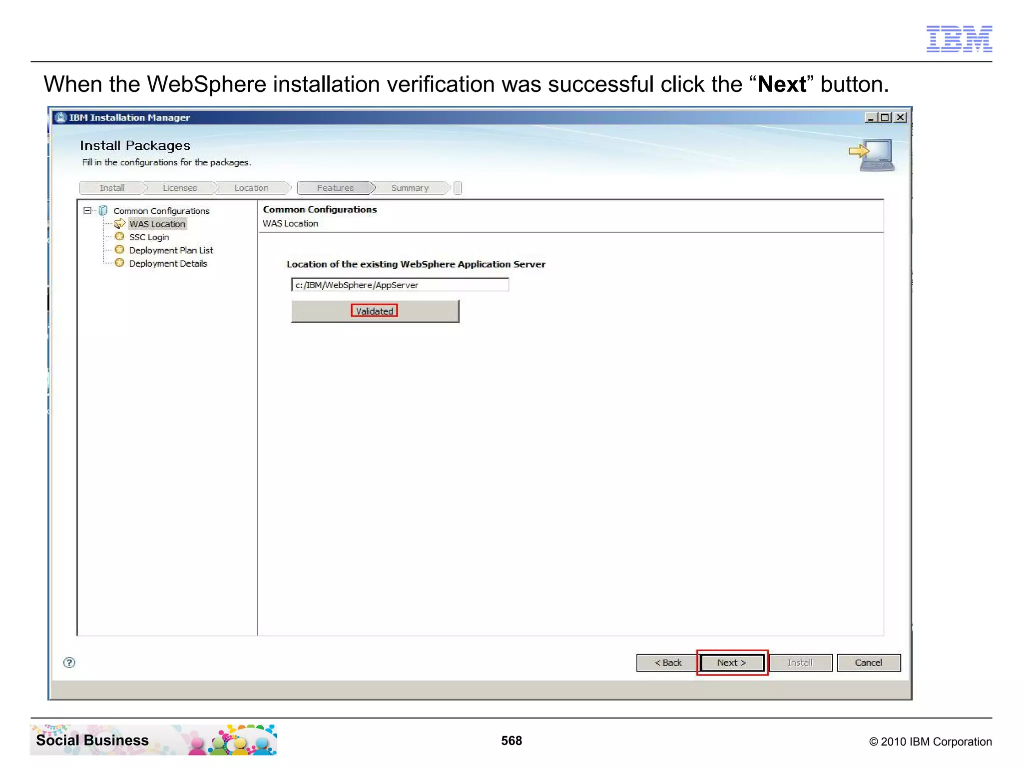 When the WebSphere installation verification was successful click the “Next” button.

Social Business

568

© 2010 IBM Corporation

 