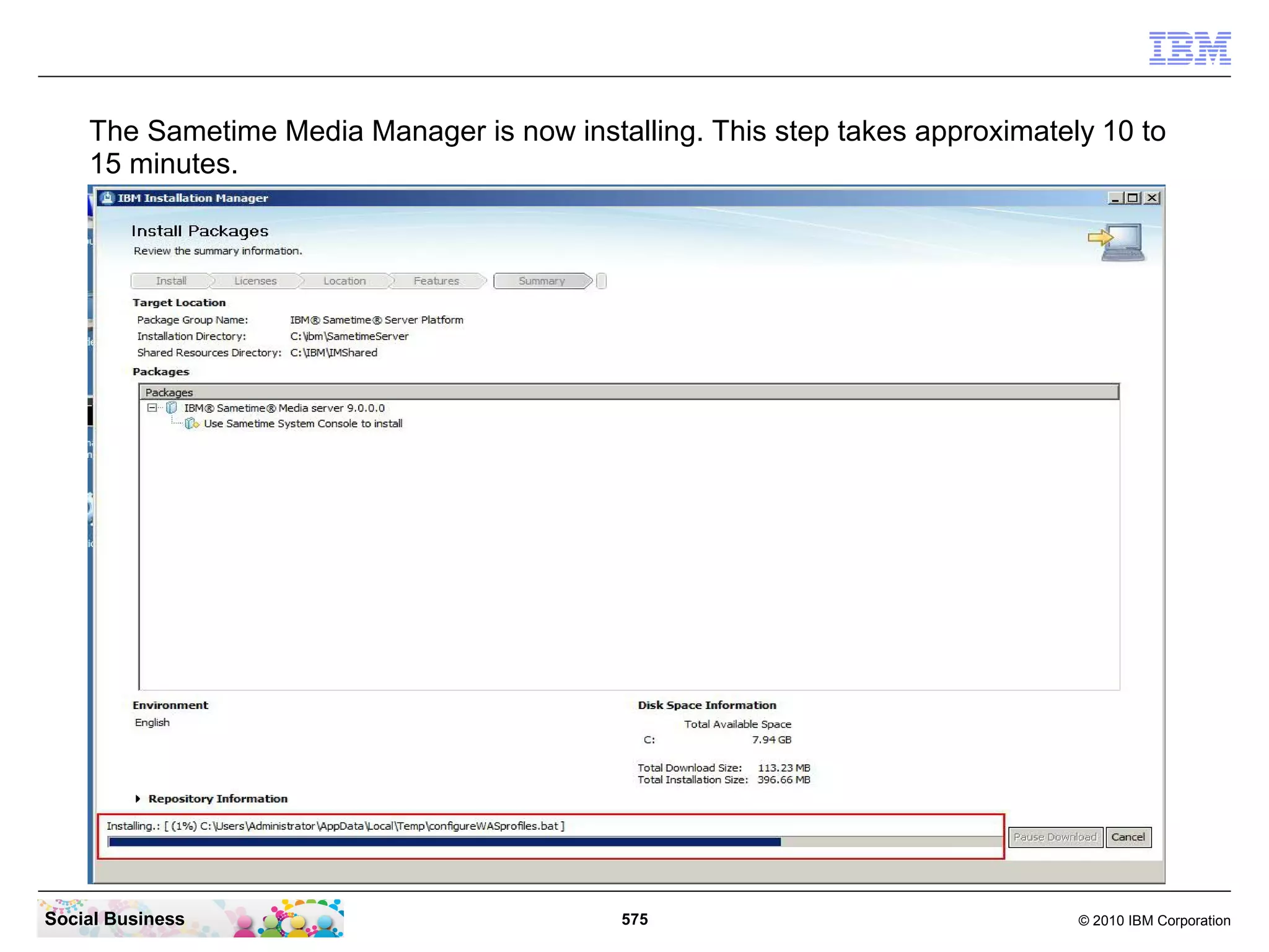 The Sametime Media Manager is now installing. This step takes approximately 10 to
15 minutes.

Social Business

575

© 2010 IBM Corporation

 
